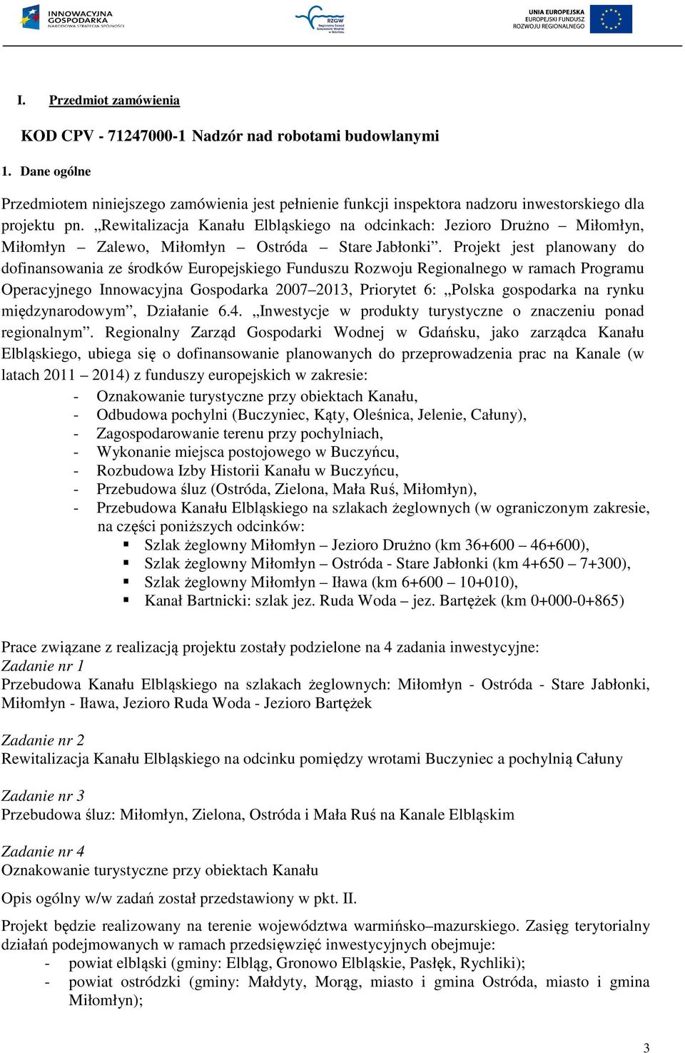 Projekt jest planowany do dofinansowania ze środków Europejskiego Funduszu Rozwoju Regionalnego w ramach Programu Operacyjnego Innowacyjna Gospodarka 2007 2013, Priorytet 6: Polska gospodarka na