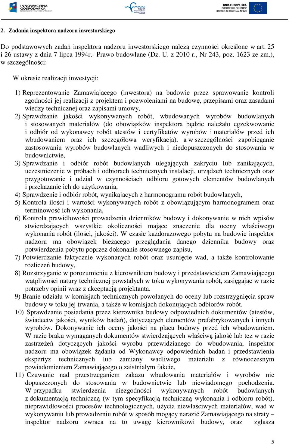 ), w szczególności: W okresie realizacji inwestycji: 1) Reprezentowanie Zamawiającego (inwestora) na budowie przez sprawowanie kontroli zgodności jej realizacji z projektem i pozwoleniami na budowę,