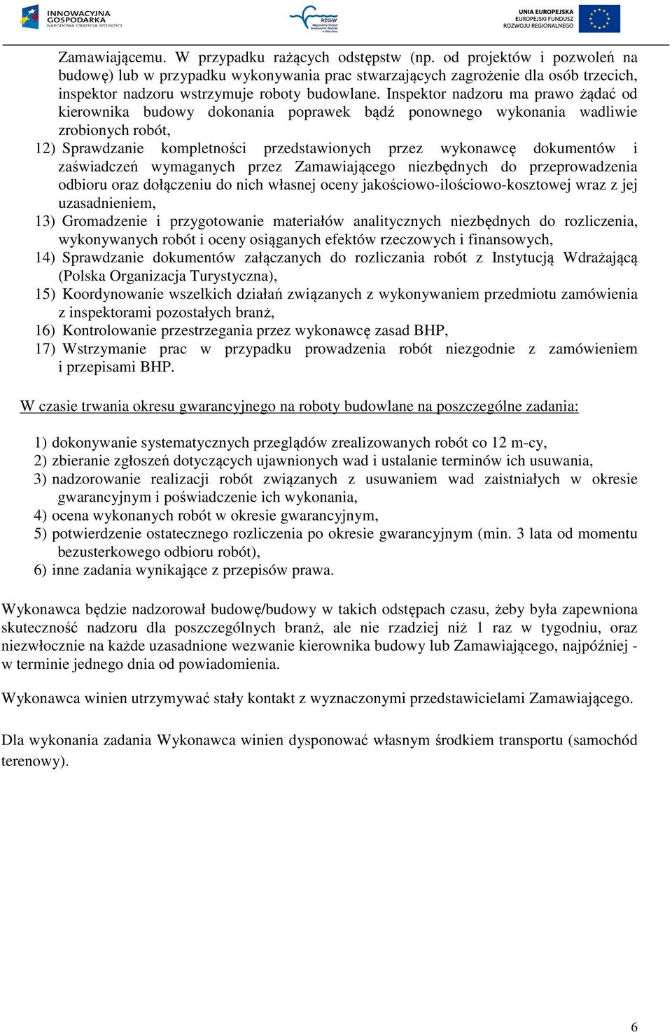 Inspektor nadzoru ma prawo żądać od kierownika budowy dokonania poprawek bądź ponownego wykonania wadliwie zrobionych robót, 12) Sprawdzanie kompletności przedstawionych przez wykonawcę dokumentów i