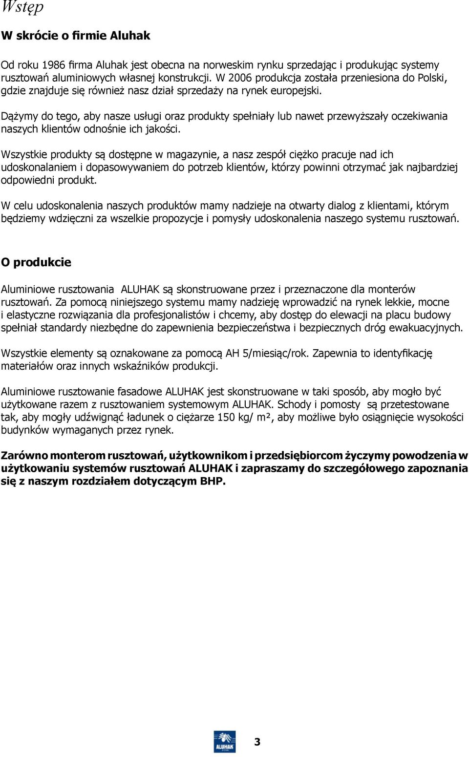 Dążymy do tego, aby nasze usługi oraz produkty spełniały lub nawet przewyższały oczekiwania naszych klientów odnośnie ich jakości.