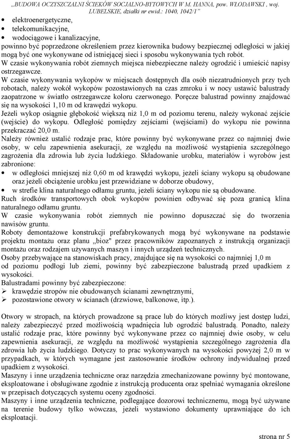 W czasie wykonywania wykopów w miejscach dostępnych dla osób niezatrudnionych przy tych robotach, należy wokół wykopów pozostawionych na czas zmroku i w nocy ustawić balustrady zaopatrzone w światło