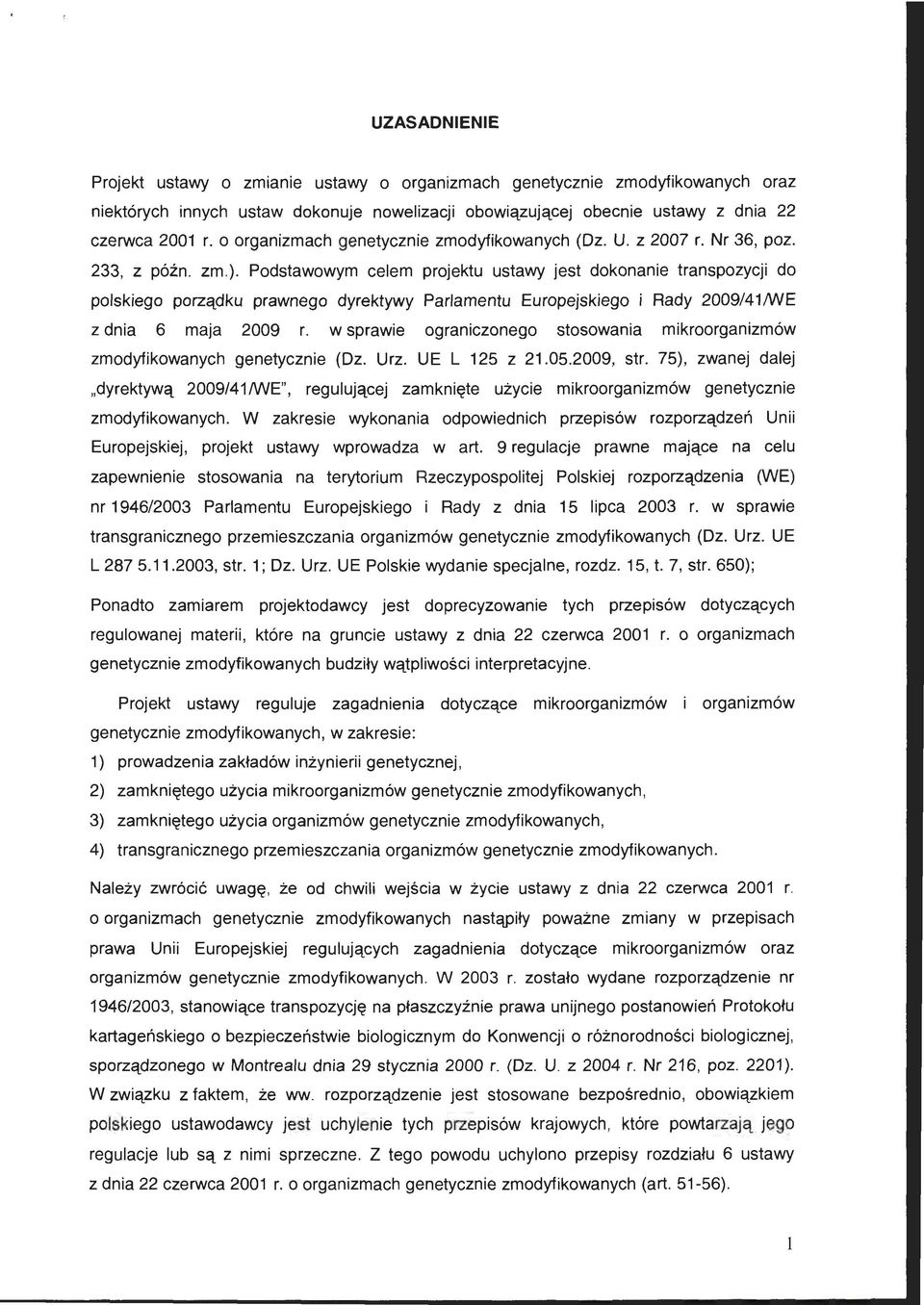 Podstawowym celem projektu ustawy jest dokonanie transpozycji do polskiego porządku prawnego dyrektywy Parlamentu Europejskiego i Rady 2009/41/WE z dnia 6 maja 2009 r.