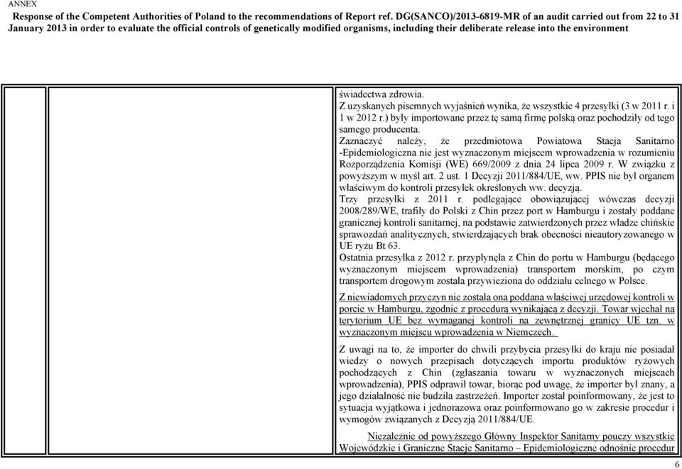 W związku z powyższym w myśl art. 2 ust. 1 Decyzji 2011/884/UE, ww. PPIS nie był organem właściwym do kontroli przesyłek określonych ww. decyzją. Trzy przesyłki z 2011 r.