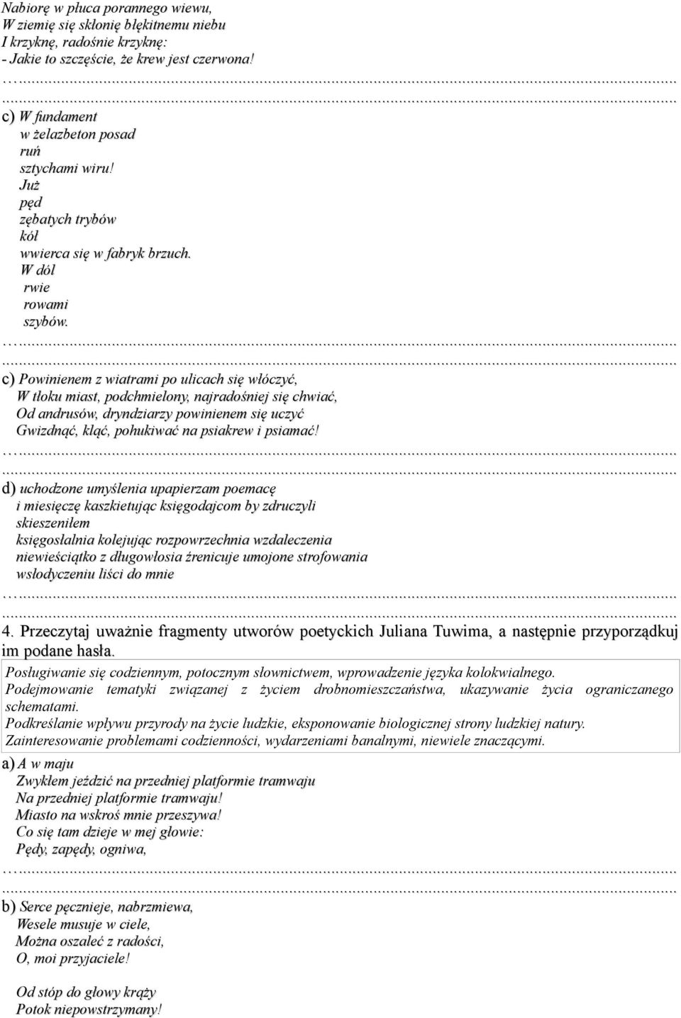 c) Powinienem z wiatrami po ulicach się włóczyć, W tłoku miast, podchmielony, najradośniej się chwiać, Od andrusów, dryndziarzy powinienem się uczyć Gwizdnąć, kląć, pohukiwać na psiakrew i psiamać!