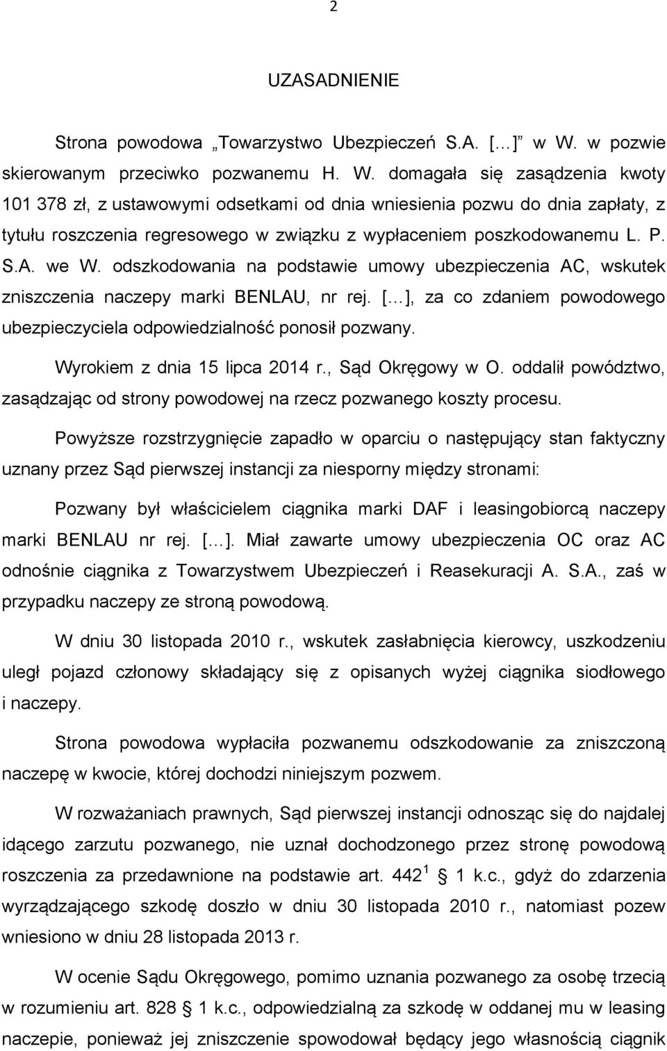 domagała się zasądzenia kwoty 101 378 zł, z ustawowymi odsetkami od dnia wniesienia pozwu do dnia zapłaty, z tytułu roszczenia regresowego w związku z wypłaceniem poszkodowanemu L. P. S.A. we W.