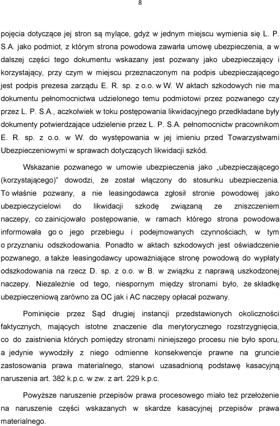 podpis ubezpieczającego jest podpis prezesa zarządu E. R. sp. z o.o. w W. W aktach szkodowych nie ma dokumentu pełnomocnictwa udzielonego temu podmiotowi przez pozwanego czy przez L. P. S.A.