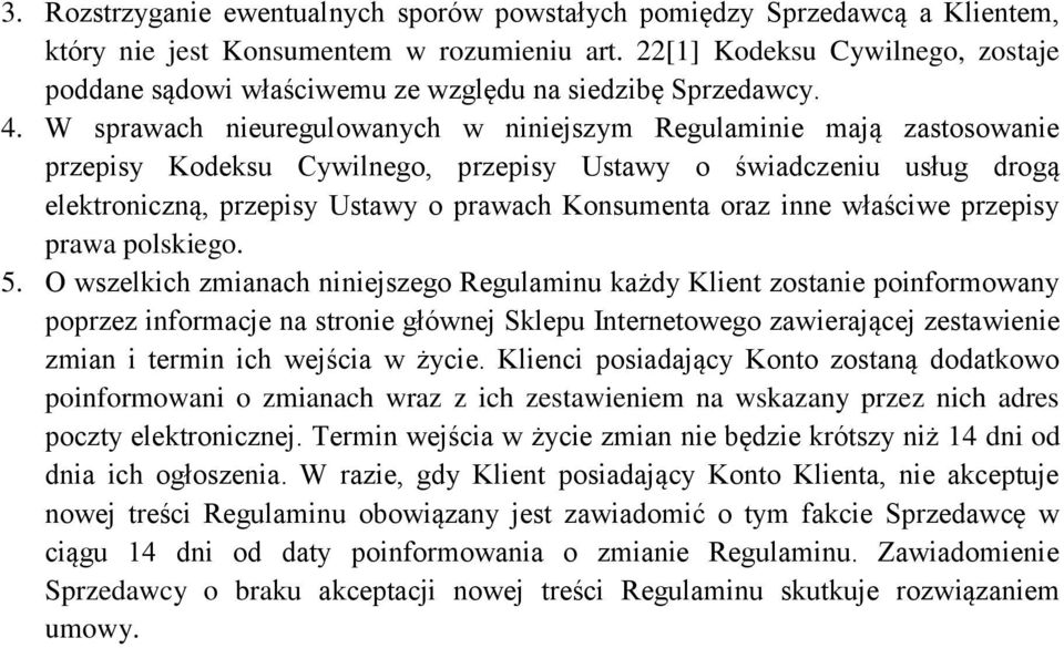 W sprawach nieuregulowanych w niniejszym Regulaminie mają zastosowanie przepisy Kodeksu Cywilnego, przepisy Ustawy o świadczeniu usług drogą elektroniczną, przepisy Ustawy o prawach Konsumenta oraz