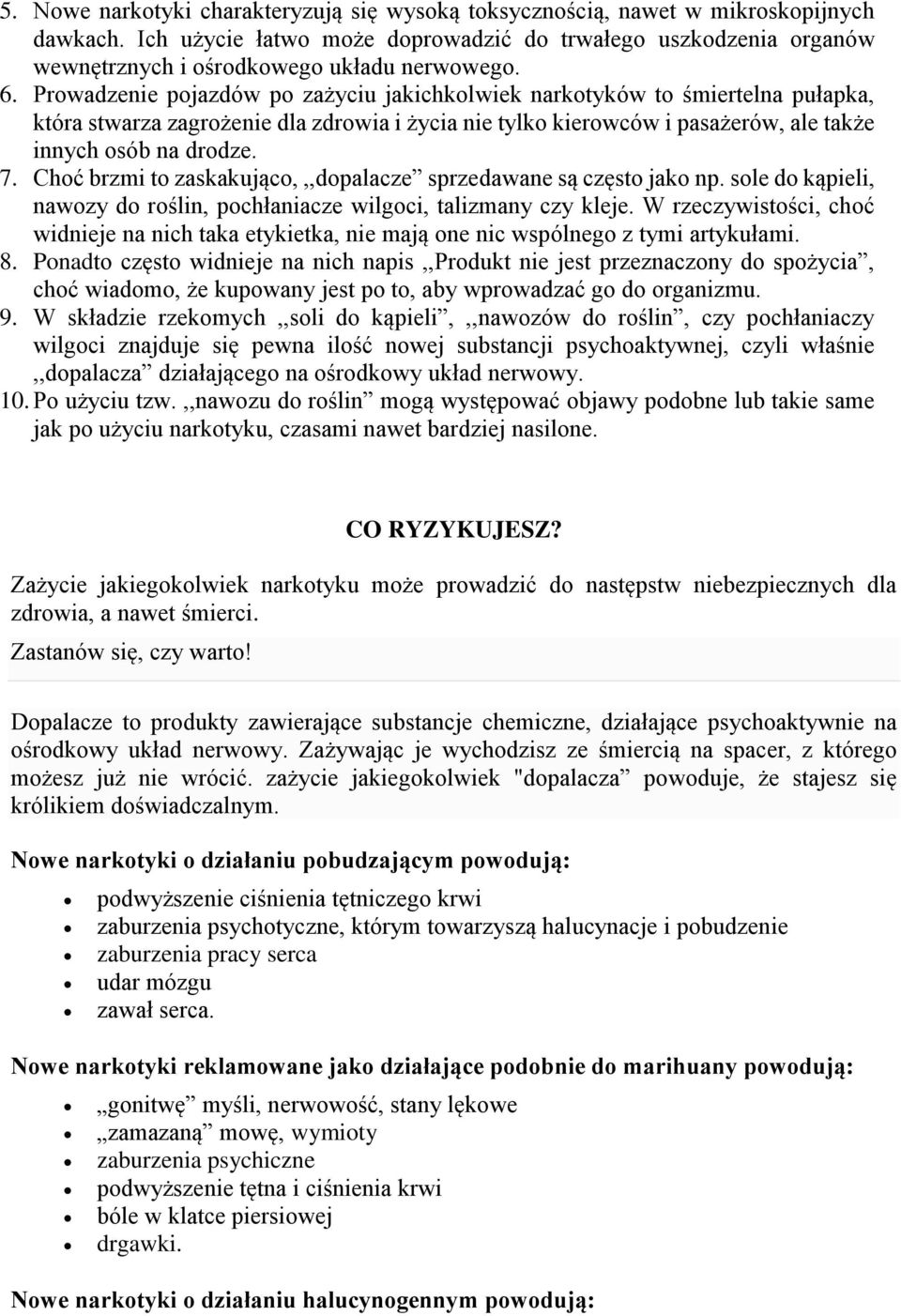 Prowadzenie pojazdów po zażyciu jakichkolwiek narkotyków to śmiertelna pułapka, która stwarza zagrożenie dla zdrowia i życia nie tylko kierowców i pasażerów, ale także innych osób na drodze. 7.