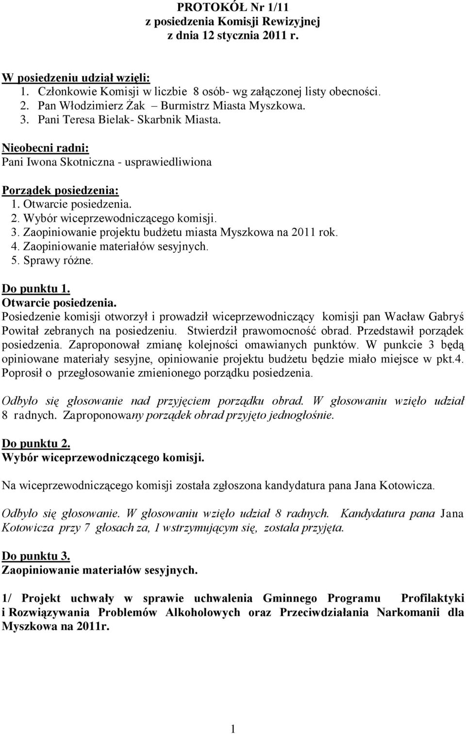 Zaopiniowanie projektu budżetu miasta Myszkowa na 2011 rok. 4. Zaopiniowanie materiałów sesyjnych. 5. Sprawy różne. Do punktu 1. Otwarcie posiedzenia.