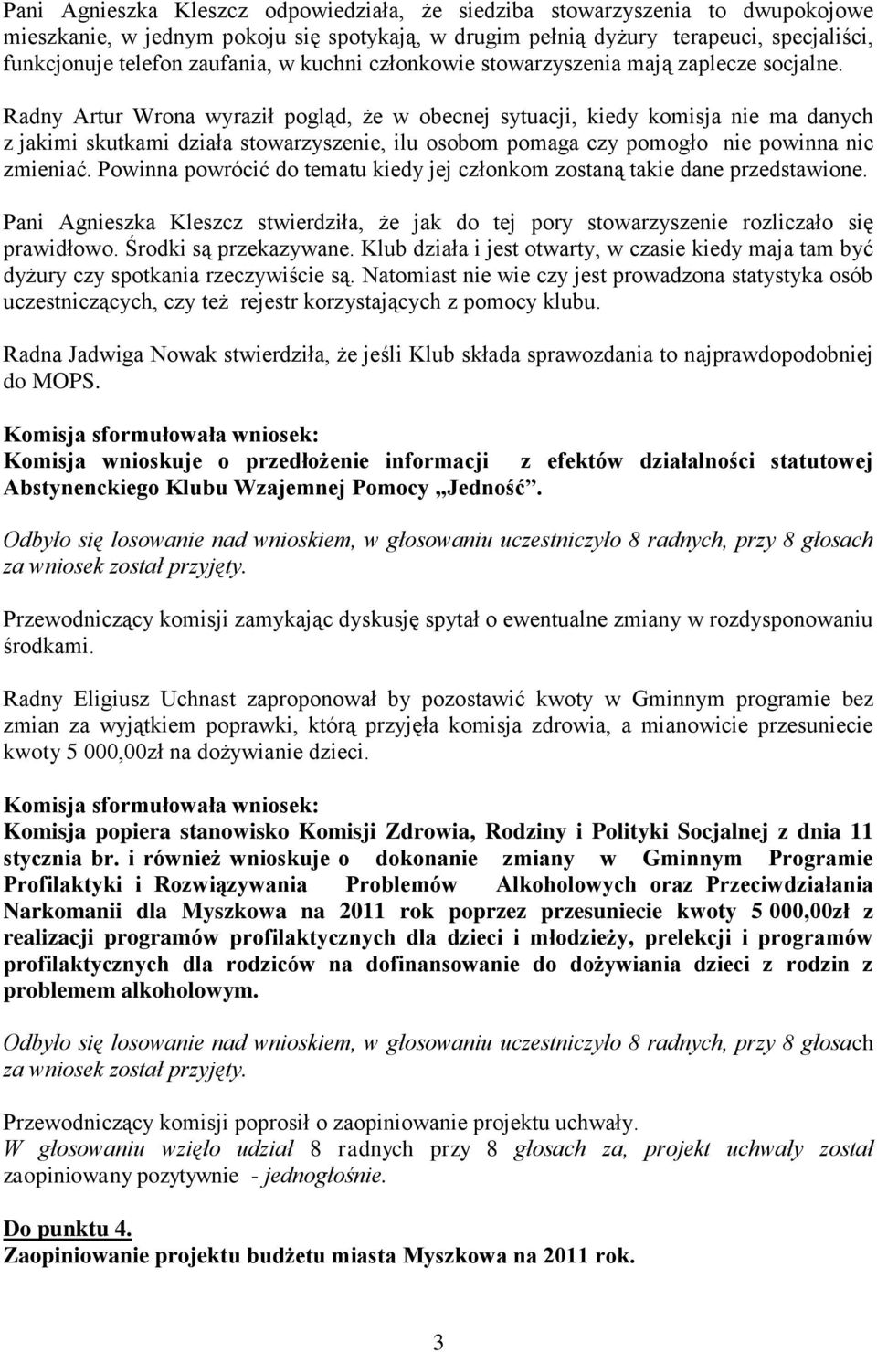 Radny Artur Wrona wyraził pogląd, że w obecnej sytuacji, kiedy komisja nie ma danych z jakimi skutkami działa stowarzyszenie, ilu osobom pomaga czy pomogło nie powinna nic zmieniać.