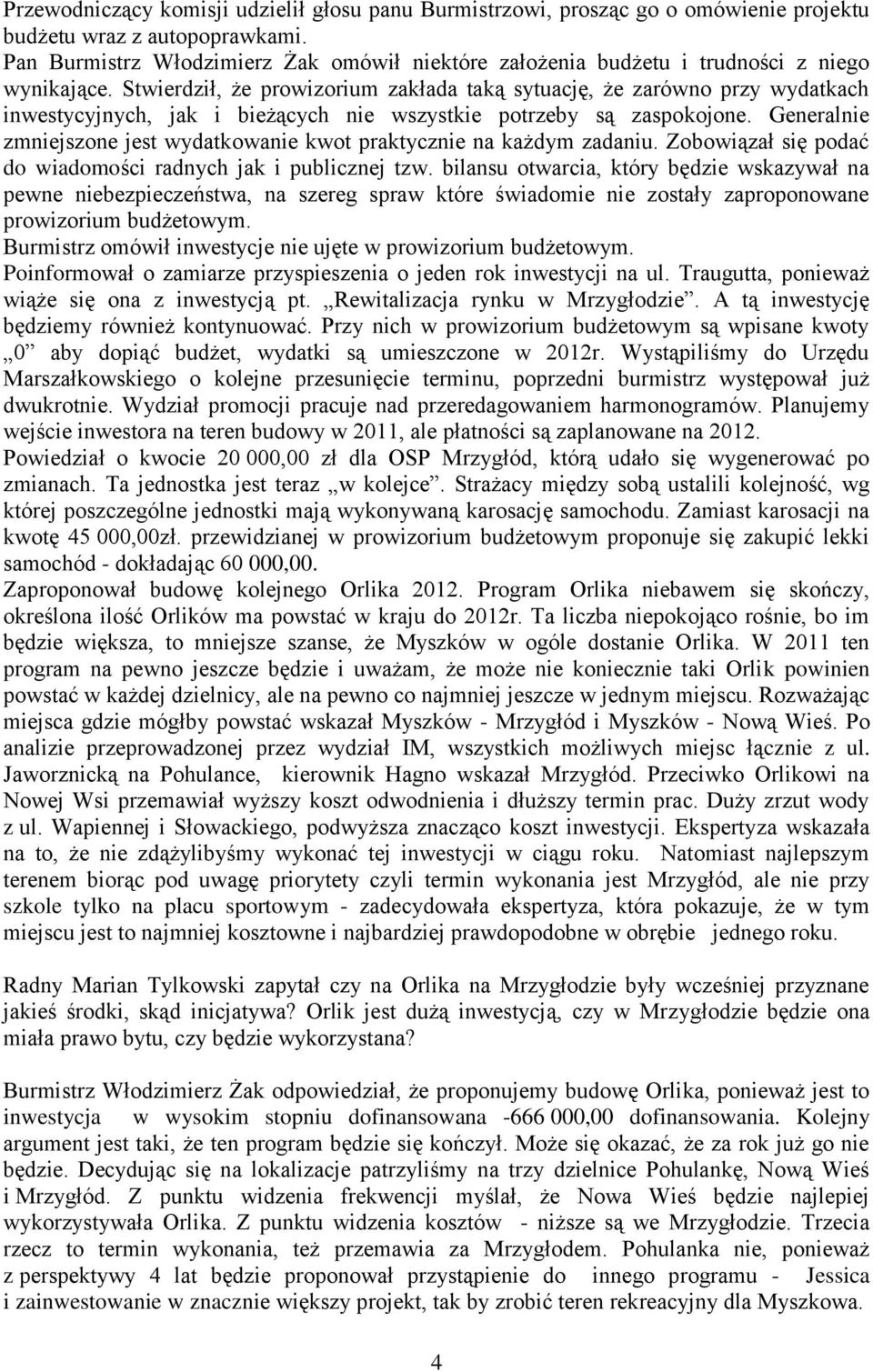 Stwierdził, że prowizorium zakłada taką sytuację, że zarówno przy wydatkach inwestycyjnych, jak i bieżących nie wszystkie potrzeby są zaspokojone.