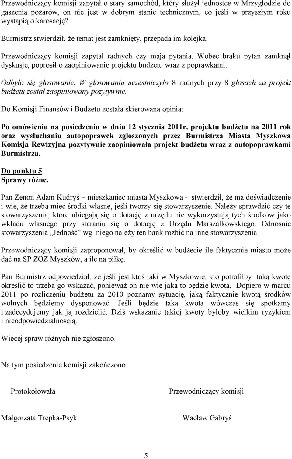 Wobec braku pytań zamknął dyskusje, poprosił o zaopiniowanie projektu budżetu wraz z poprawkami. Odbyło się głosowanie.