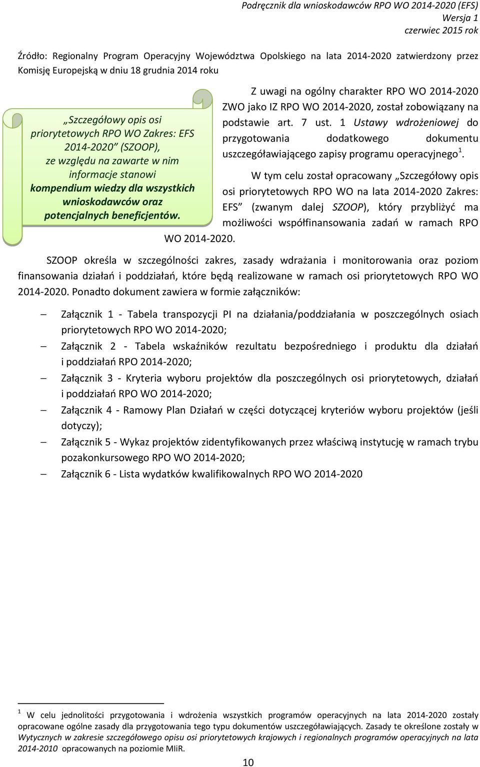 potencjalnych beneficjentów. Z uwagi na ogólny charakter RPO WO 2014-2020 ZWO jako IZ RPO WO 2014-2020, został zobowiązany na podstawie art. 7 ust.