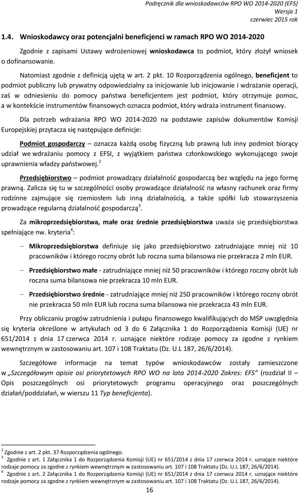 Wnioskodawcy oraz potencjalni beneficjenci w ramach RPO WO 2014-2020 Zgodnie z zapisami Ustawy wdrożeniowej wnioskodawca to podmiot, który złożył wniosek o dofinansowanie.