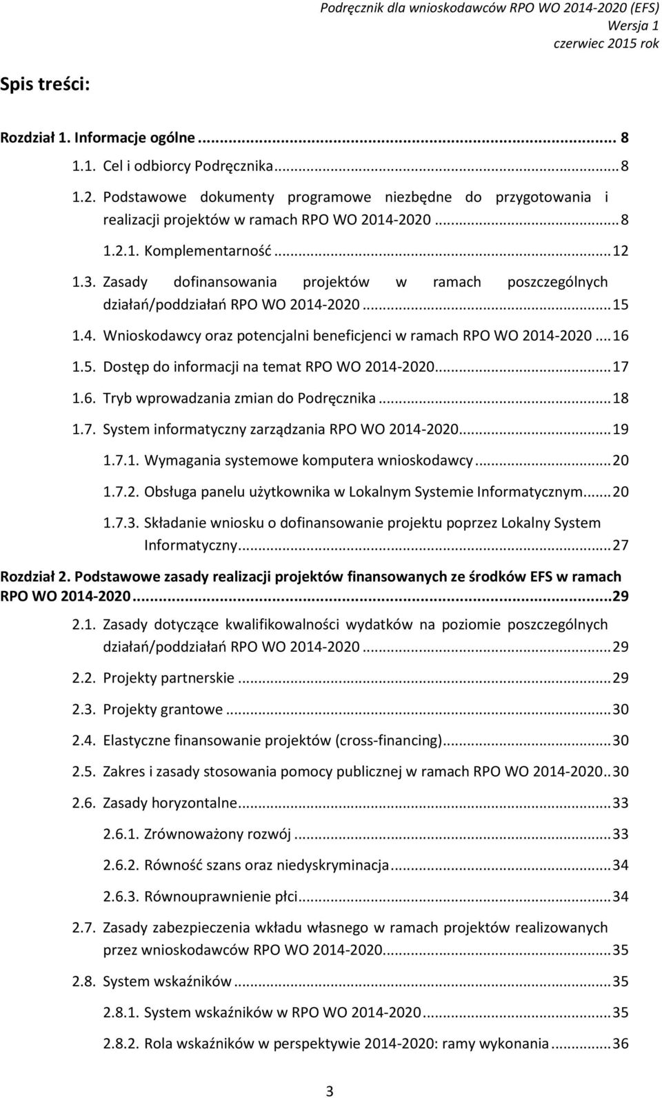 .. 16 1.5. Dostęp do informacji na temat RPO WO 2014-2020... 17 1.6. Tryb wprowadzania zmian do Podręcznika... 18 1.7. System informatyczny zarządzania RPO WO 2014-2020... 19 1.7.1. Wymagania systemowe komputera wnioskodawcy.