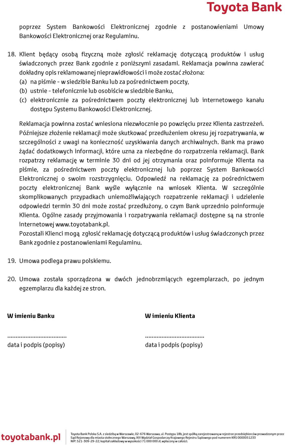 Reklamacja powinna zawierać dokładny opis reklamowanej nieprawidłowości i może zostać złożona: (a) na piśmie - w siedzibie Banku lub za pośrednictwem poczty, (b) ustnie - telefonicznie lub osobiście