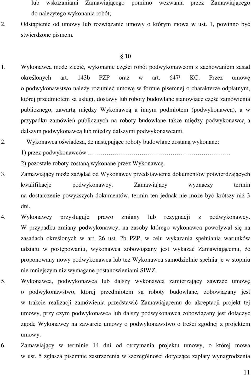 Przez umowę o podwykonawstwo należy rozumieć umowę w formie pisemnej o charakterze odpłatnym, której przedmiotem są usługi, dostawy lub roboty budowlane stanowiące część zamówienia publicznego,