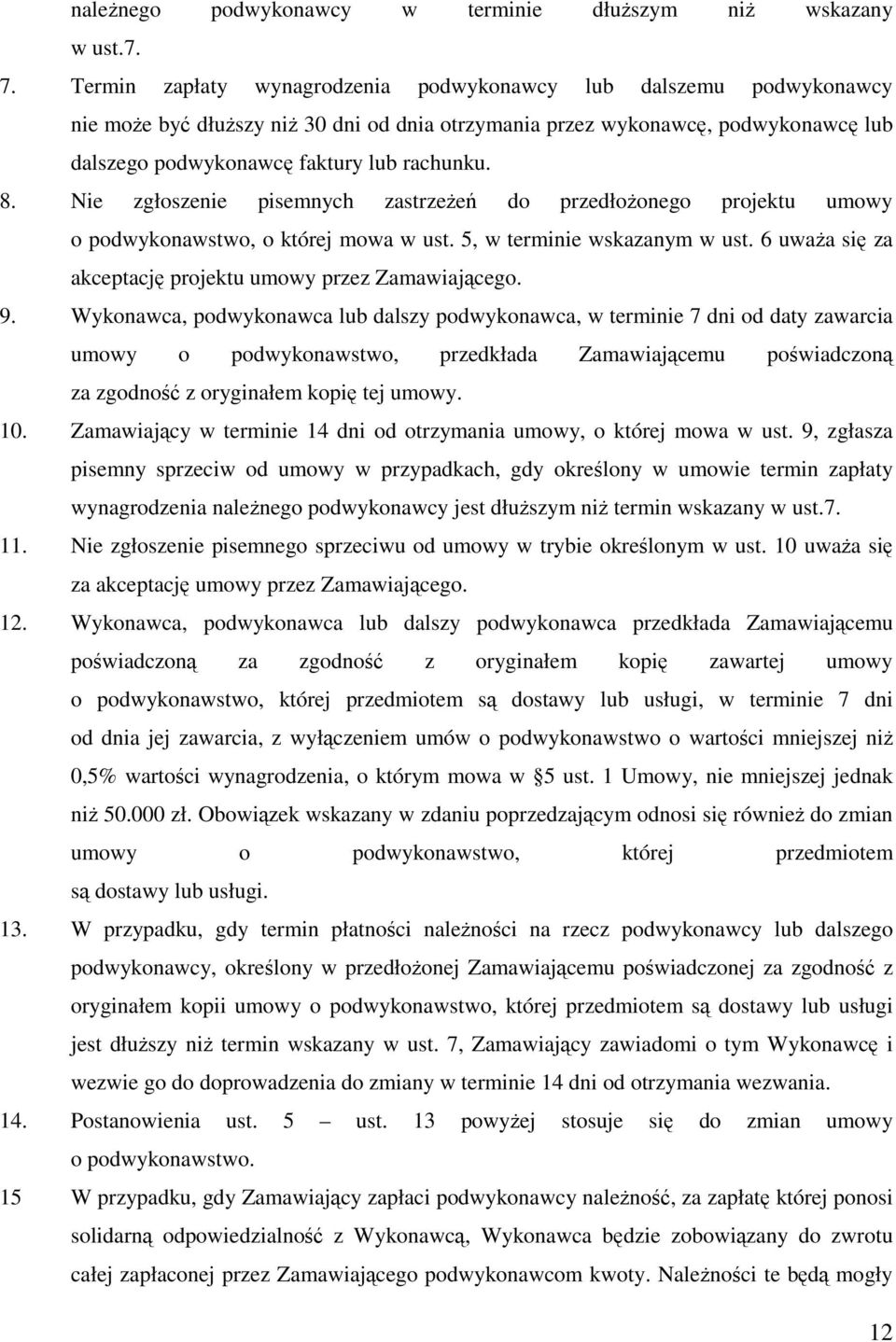 Nie zgłoszenie pisemnych zastrzeżeń do przedłożonego projektu umowy o podwykonawstwo, o której mowa w ust. 5, w terminie wskazanym w ust. 6 uważa się za akceptację projektu umowy przez Zamawiającego.