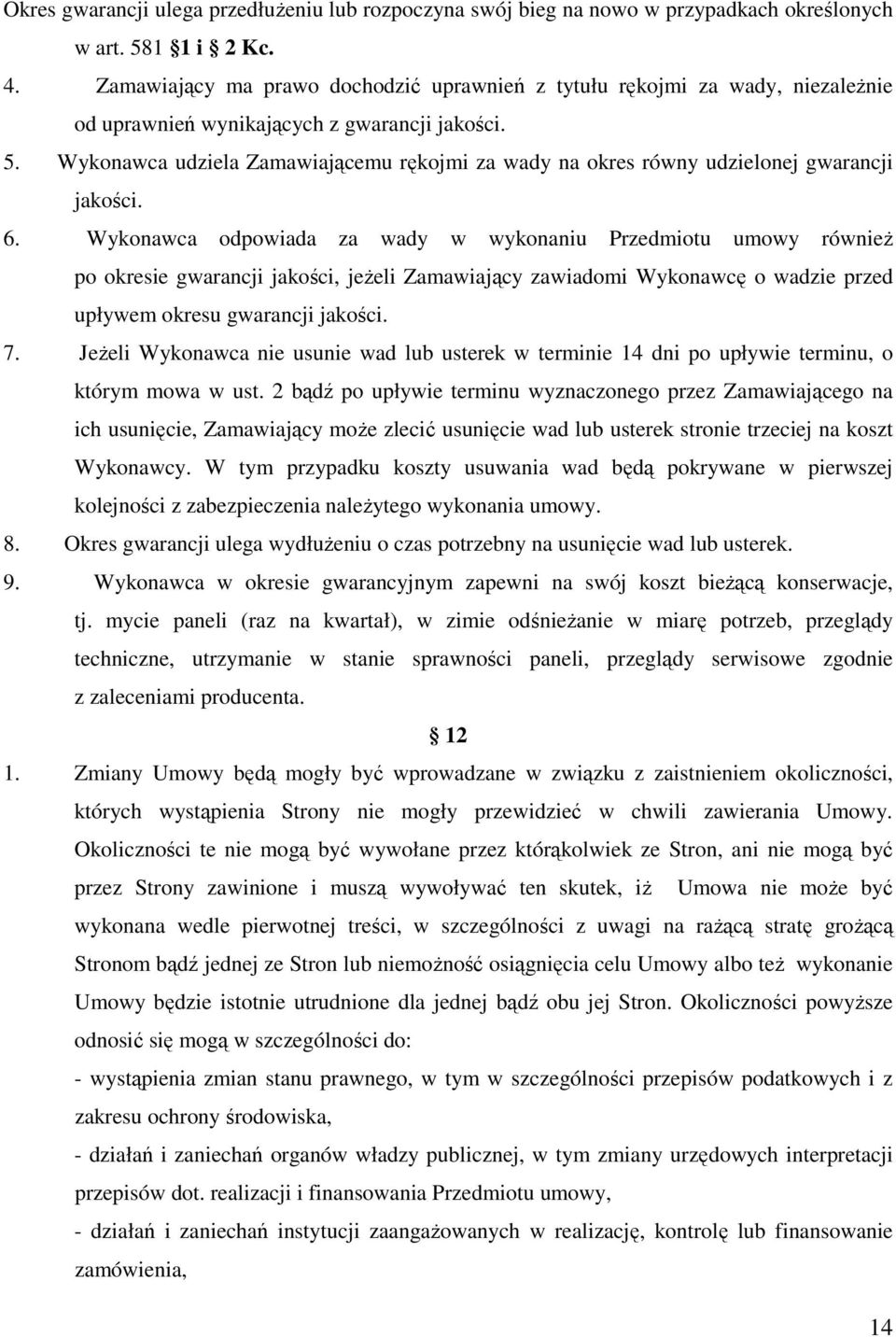 Wykonawca udziela Zamawiającemu rękojmi za wady na okres równy udzielonej gwarancji jakości. 6.