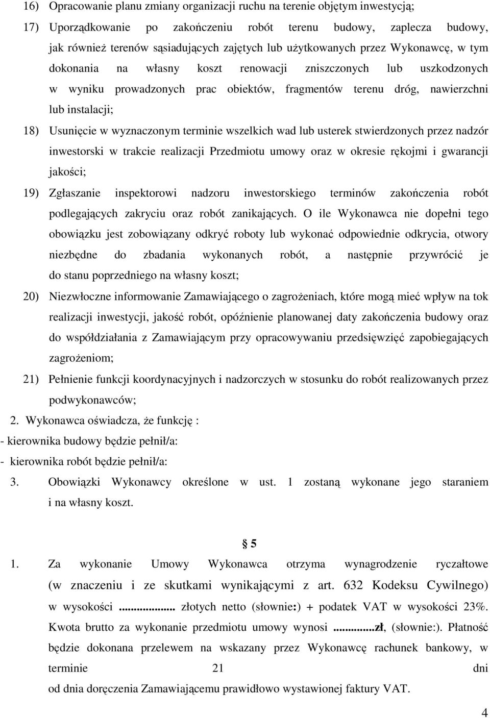 Usunięcie w wyznaczonym terminie wszelkich wad lub usterek stwierdzonych przez nadzór inwestorski w trakcie realizacji Przedmiotu umowy oraz w okresie rękojmi i gwarancji jakości; 19) Zgłaszanie