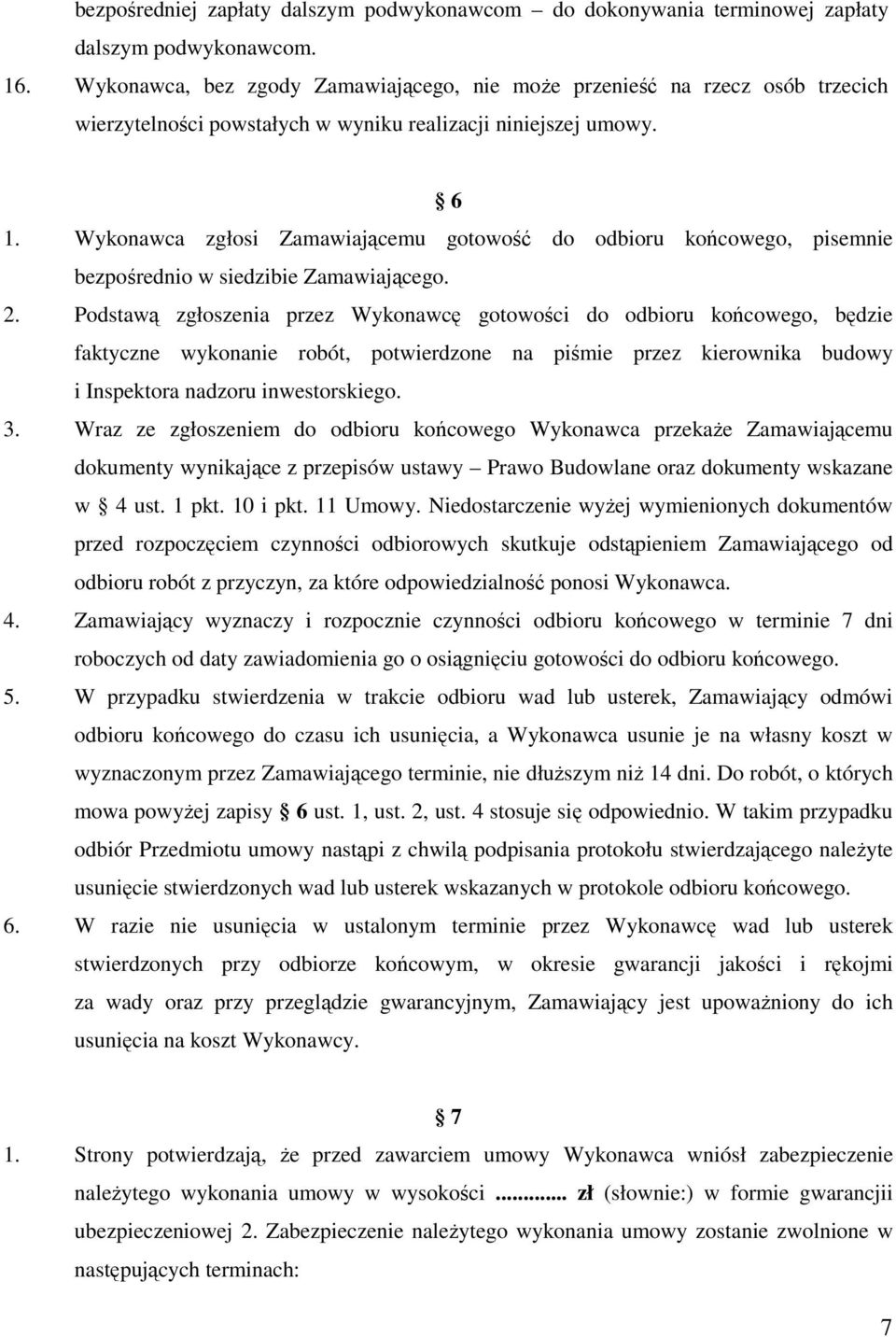 Wykonawca zgłosi Zamawiającemu gotowość do odbioru końcowego, pisemnie bezpośrednio w siedzibie Zamawiającego. 2.