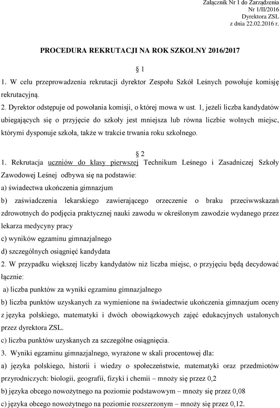 1, jeżeli liczba kandydatów ubiegających się o przyjęcie do szkoły jest mniejsza lub równa liczbie wolnych miejsc, którymi dysponuje szkoła, także w trakcie trwania roku szkolnego. 2 1.