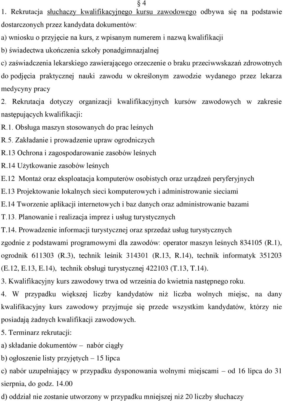 wydanego przez lekarza medycyny pracy 2. Rekrutacja dotyczy organizacji kwalifikacyjnych kursów zawodowych w zakresie następujących kwalifikacji: R.1. Obsługa maszyn stosowanych do prac leśnych R.5.
