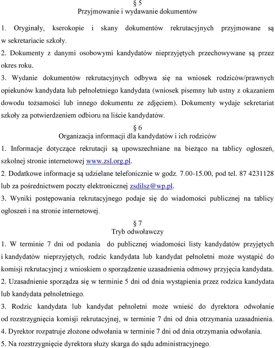 Wydanie dokumentów rekrutacyjnych odbywa się na wniosek rodziców/prawnych opiekunów kandydata lub pełnoletniego kandydata (wniosek pisemny lub ustny z okazaniem dowodu tożsamości lub innego dokumentu