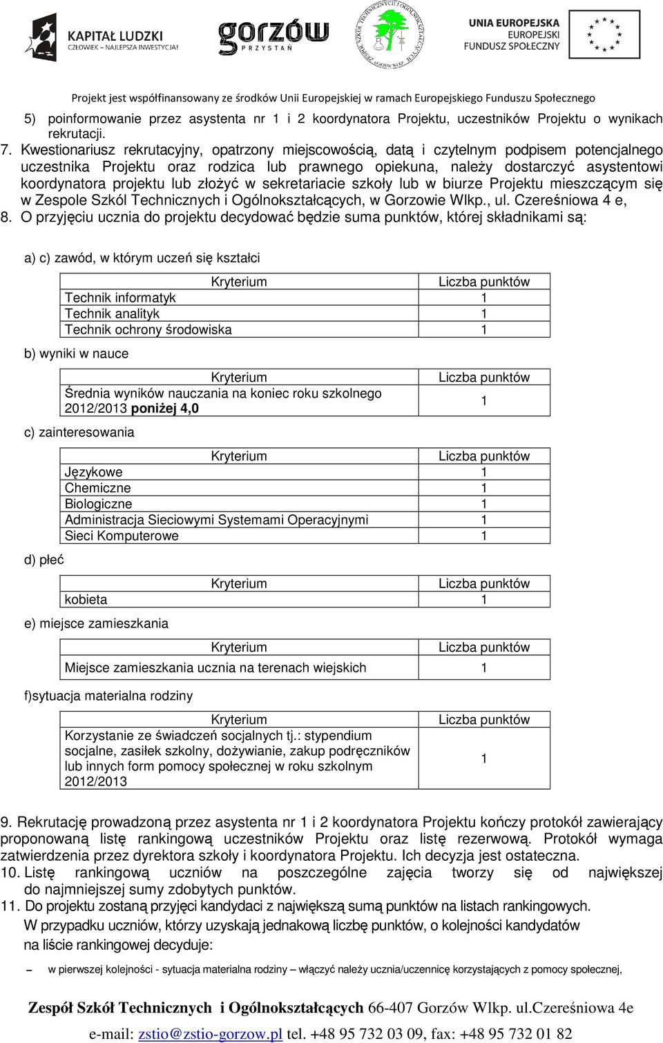 projektu lub złoŝyć w sekretariacie szkoły lub w biurze Projektu mieszczącym się w Zespole Szkól Technicznych i Ogólnokształcących, w Gorzowie Wlkp., ul. Czereśniowa 4 e, 8.