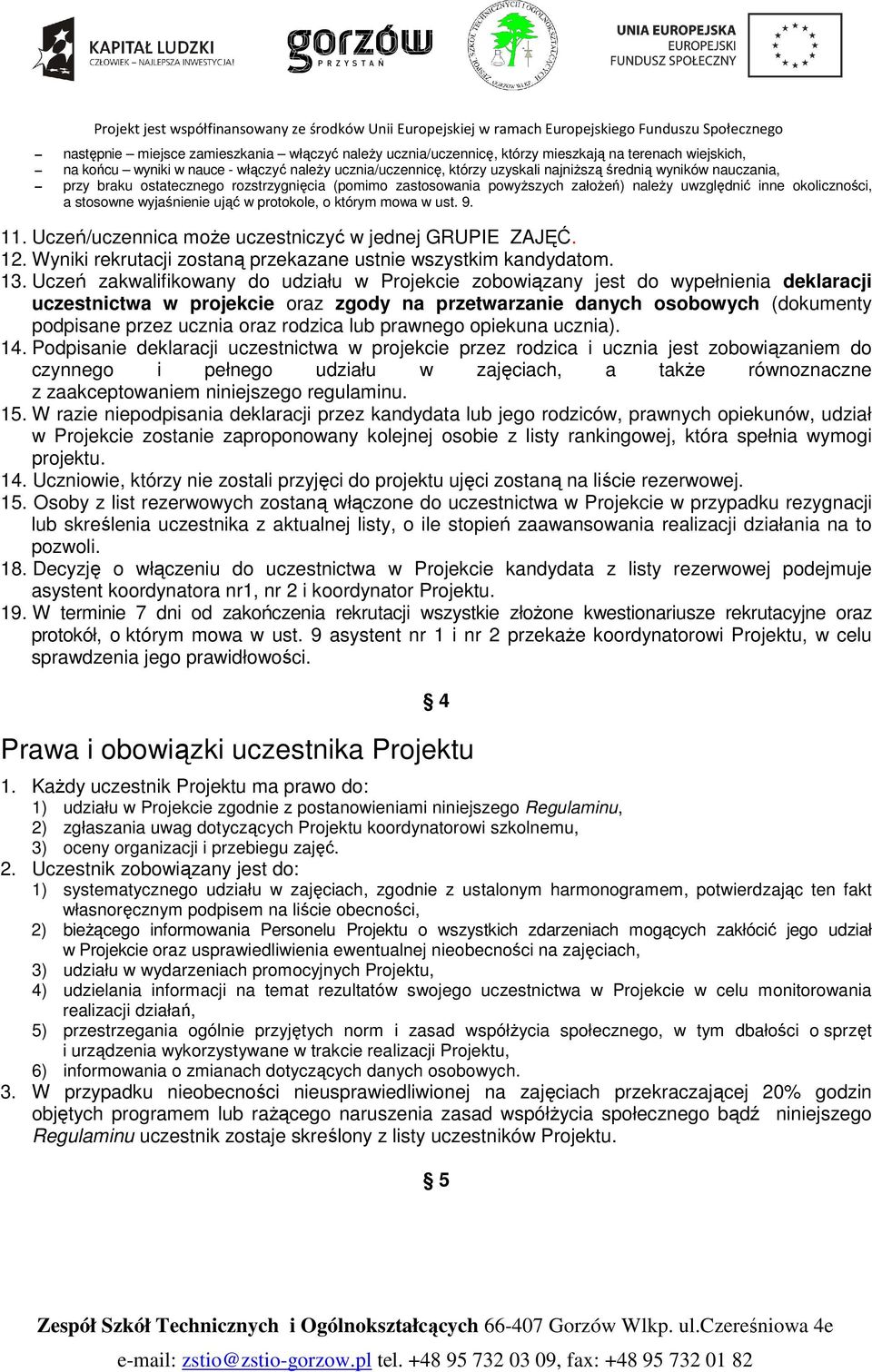 9. 11. Uczeń/uczennica moŝe uczestniczyć w jednej GRUPIE ZAJĘĆ. 12. Wyniki rekrutacji zostaną przekazane ustnie wszystkim kandydatom. 13.