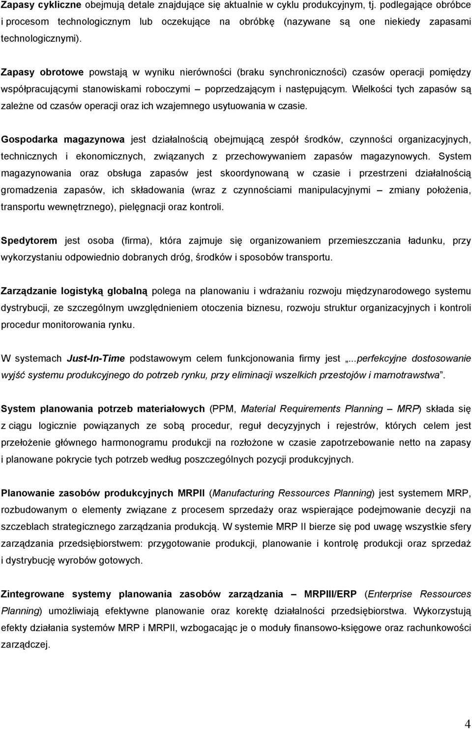 Zapasy obrotowe powstają w wyniku nierówności (braku synchroniczności) czasów operacji pomiędzy współpracującymi stanowiskami roboczymi poprzedzającym i następującym.