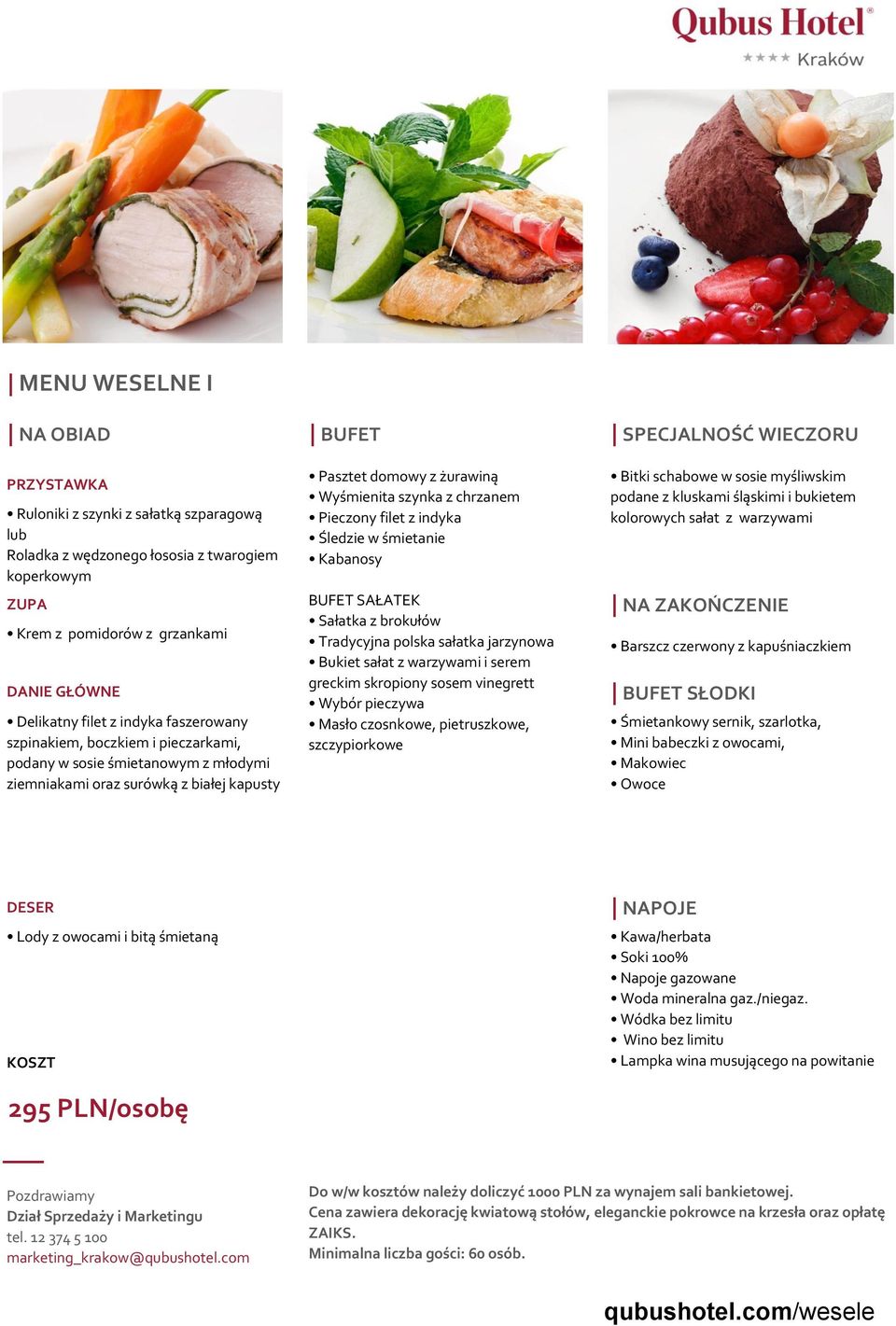 szynka z chrzanem Pieczony filet z indyka Śledzie w śmietanie Kabanosy BUFET SAŁATEK Sałatka z brokułów Tradycyjna polska sałatka jarzynowa Bukiet sałat z warzywami i serem greckim skropiony sosem