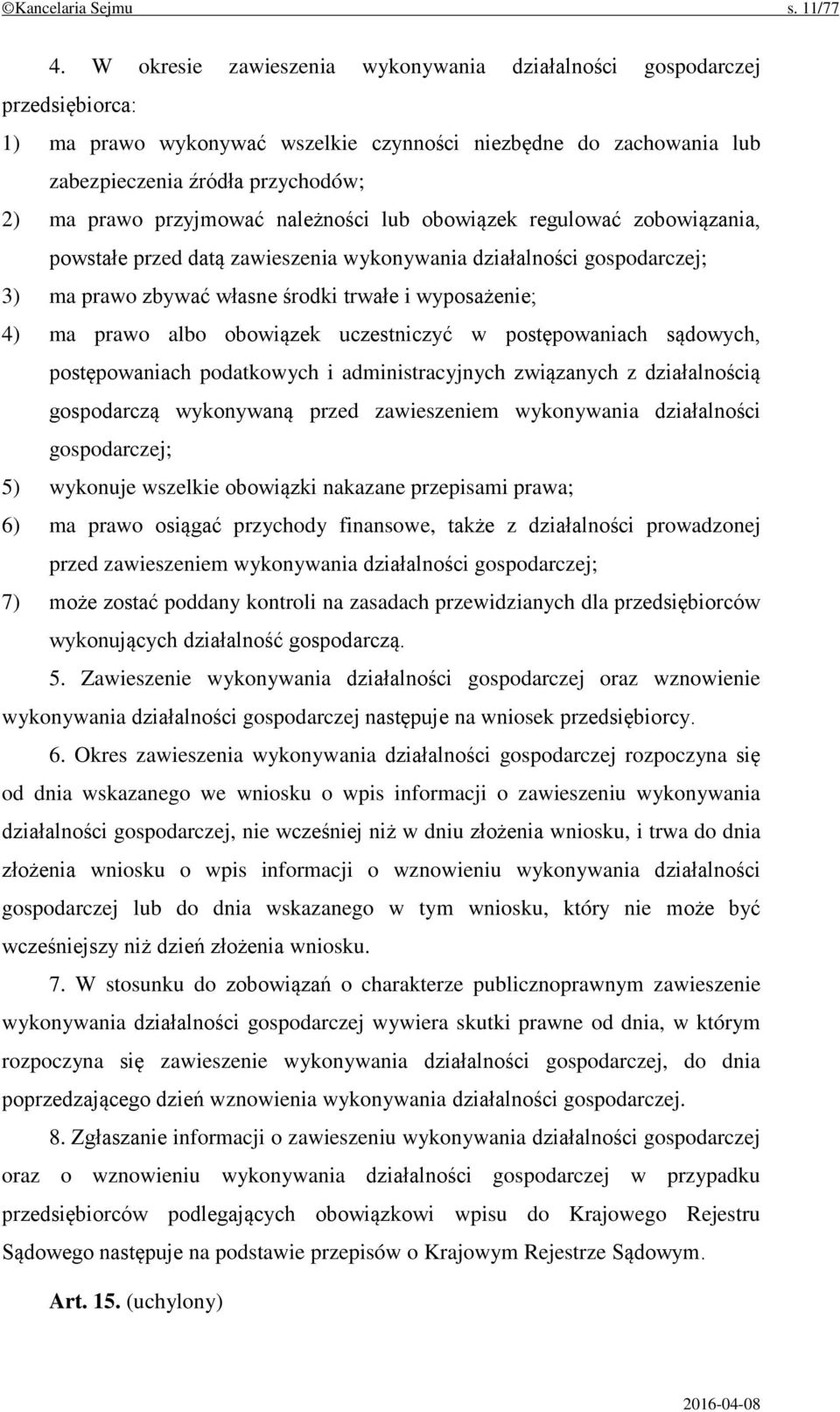 przyjmować należności lub obowiązek regulować zobowiązania, powstałe przed datą zawieszenia wykonywania działalności gospodarczej; 3) ma prawo zbywać własne środki trwałe i wyposażenie; 4) ma prawo