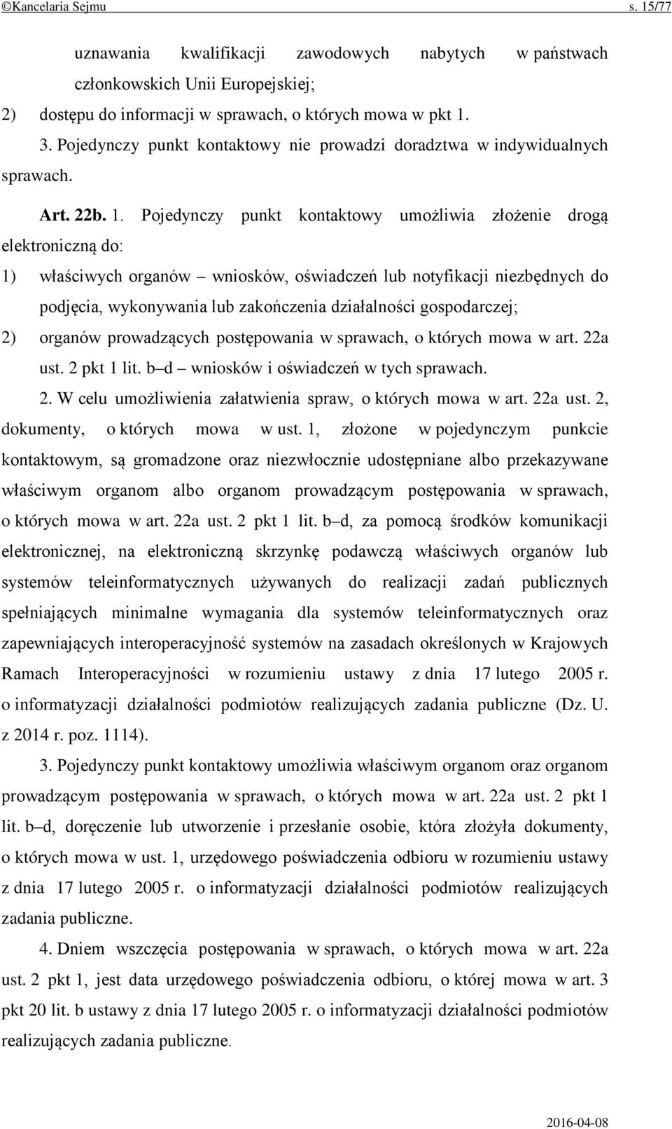 Pojedynczy punkt kontaktowy umożliwia złożenie drogą elektroniczną do: 1) właściwych organów wniosków, oświadczeń lub notyfikacji niezbędnych do podjęcia, wykonywania lub zakończenia działalności