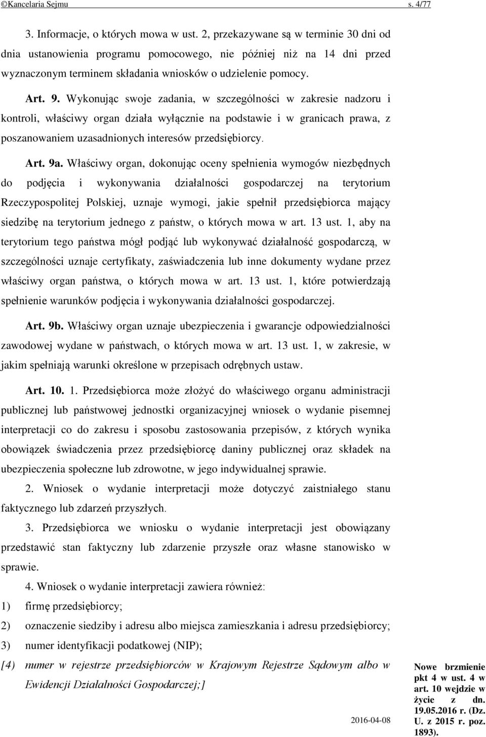 Wykonując swoje zadania, w szczególności w zakresie nadzoru i kontroli, właściwy organ działa wyłącznie na podstawie i w granicach prawa, z poszanowaniem uzasadnionych interesów przedsiębiorcy. Art.