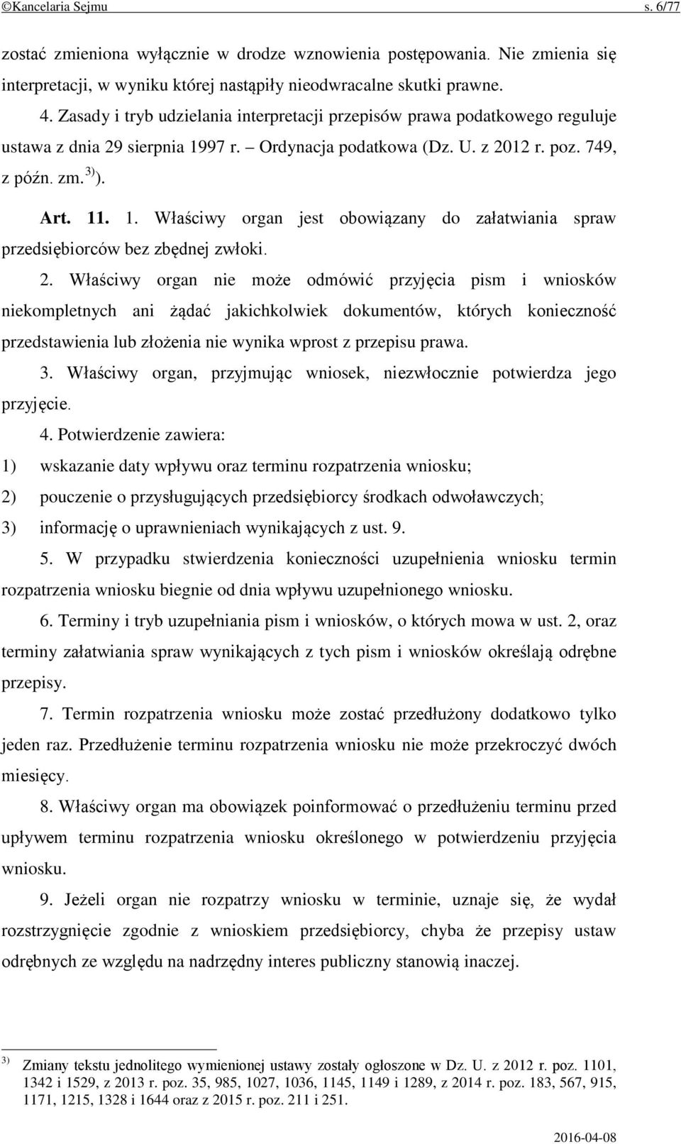 2. Właściwy organ nie może odmówić przyjęcia pism i wniosków niekompletnych ani żądać jakichkolwiek dokumentów, których konieczność przedstawienia lub złożenia nie wynika wprost z przepisu prawa. 3.