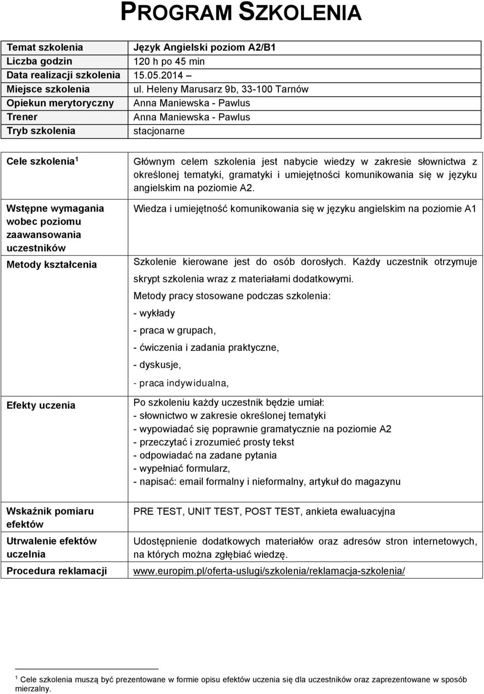 uczestników Metody kształcenia Efekty uczenia Głównym celem szkolenia jest nabycie wiedzy w zakresie słownictwa z określonej tematyki, gramatyki i umiejętności komunikowania się w języku angielskim