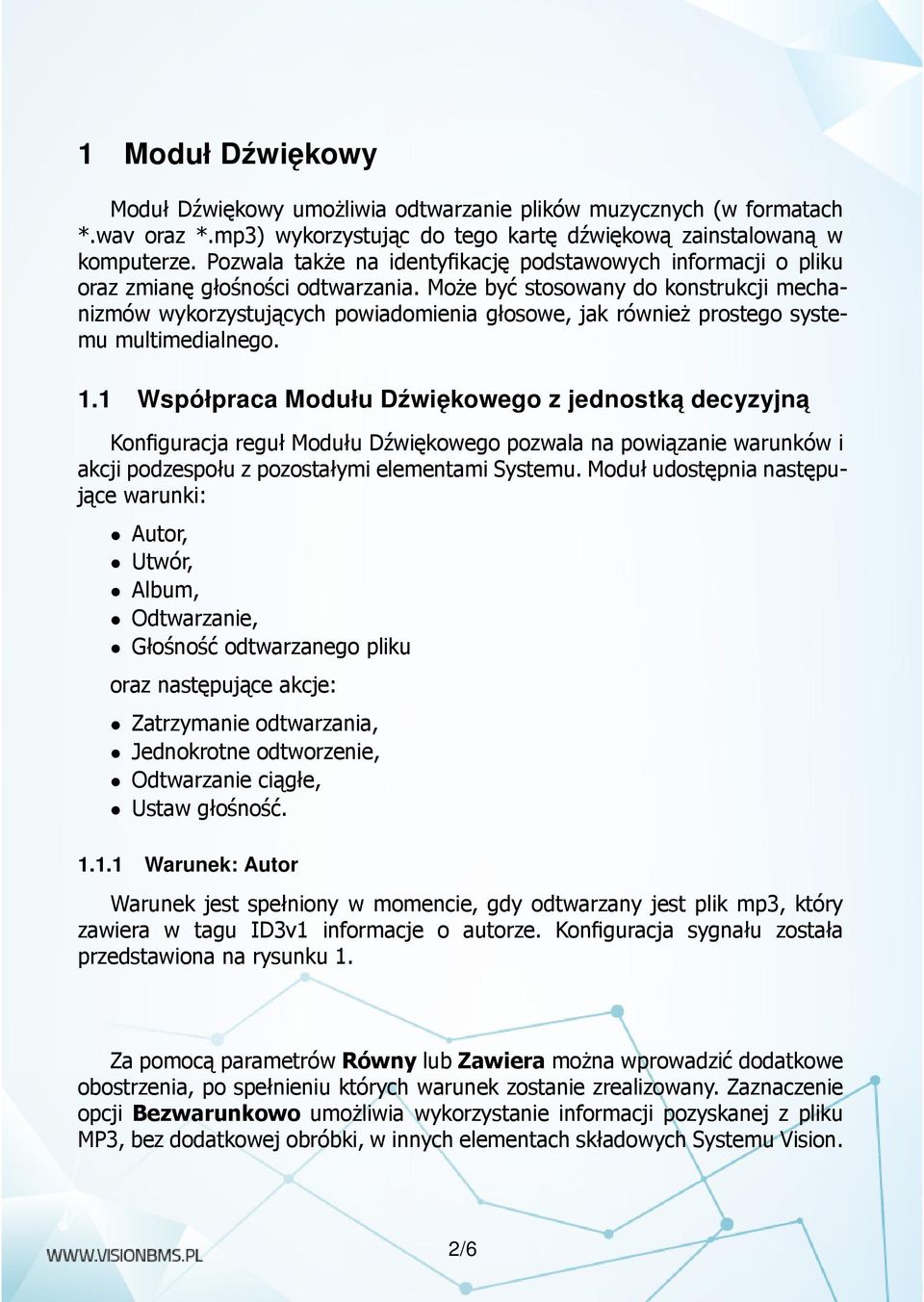 Może być stosowany do konstrukcji mechanizmów wykorzystujących powiadomienia głosowe, jak również prostego systemu multimedialnego. 1.