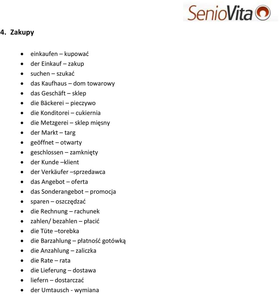 sprzedawca das Angebot oferta das Sonderangebot promocja sparen oszczędzać die Rechnung rachunek zahlen/ bezahlen płacić die Tüte