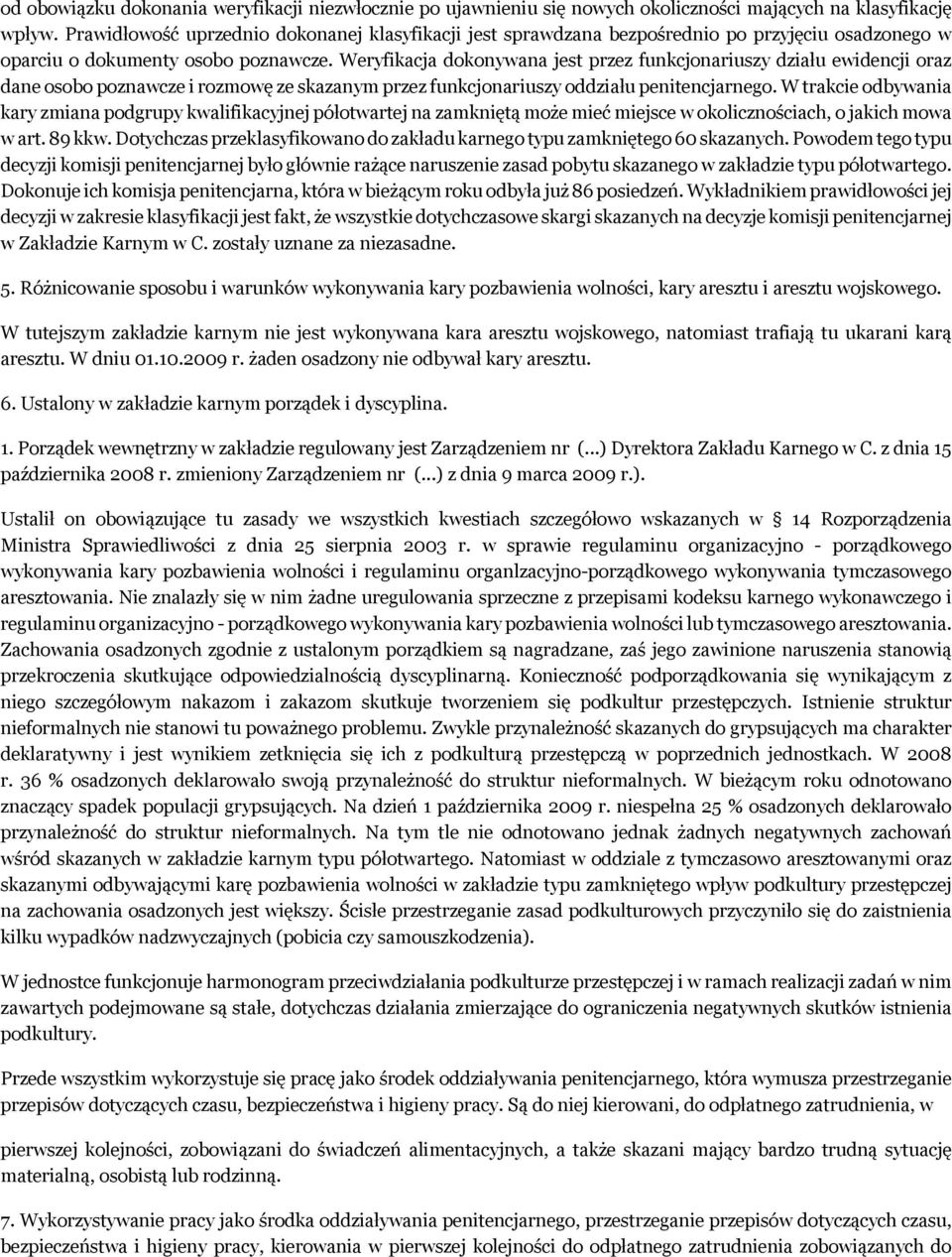 Weryfikacja dokonywana jest przez funkcjonariuszy działu ewidencji oraz dane osobo poznawcze i rozmowę ze skazanym przez funkcjonariuszy oddziału penitencjarnego.