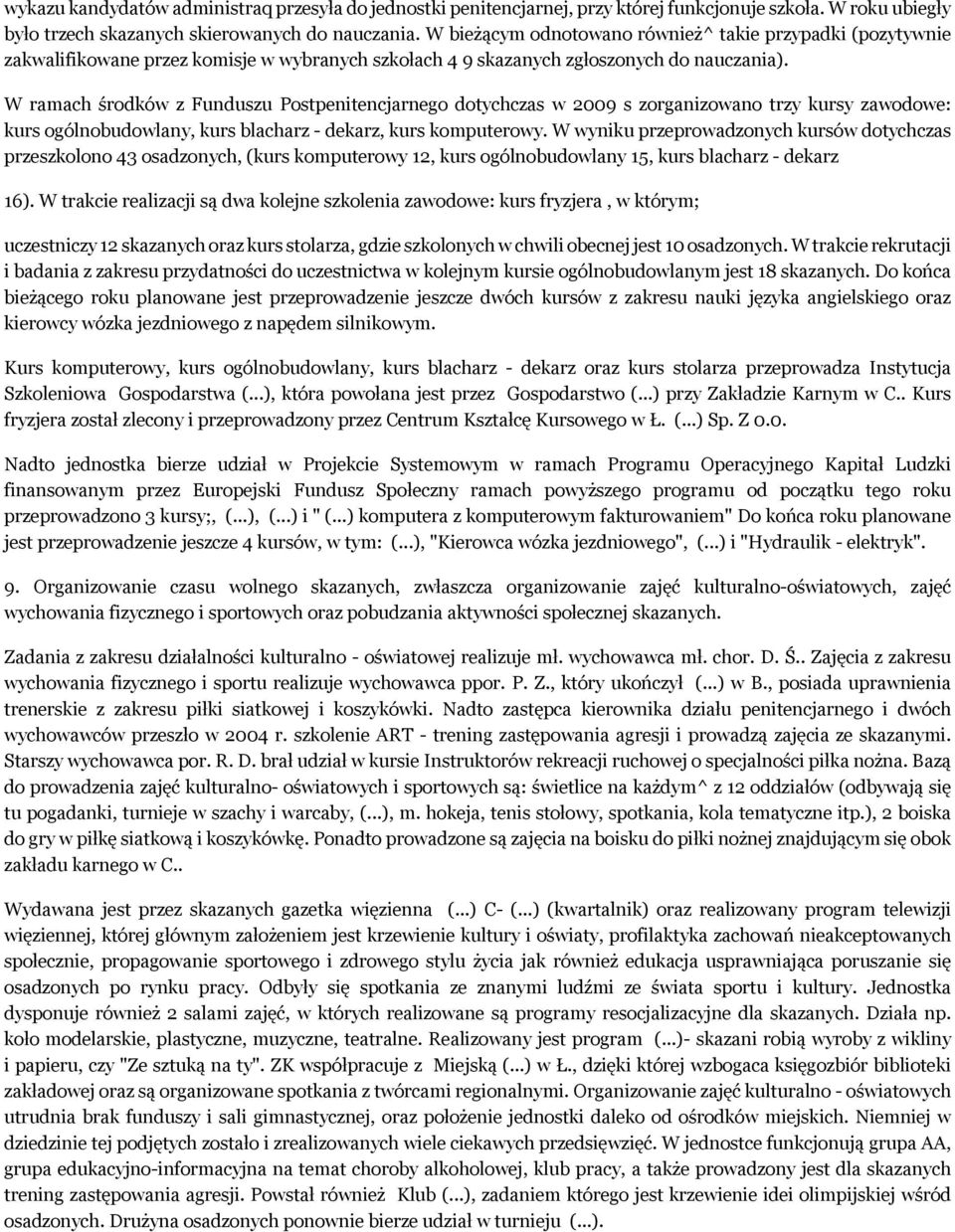 W ramach środków z Funduszu Postpenitencjarnego dotychczas w 2009 s zorganizowano trzy kursy zawodowe: kurs ogólnobudowlany, kurs blacharz - dekarz, kurs komputerowy.