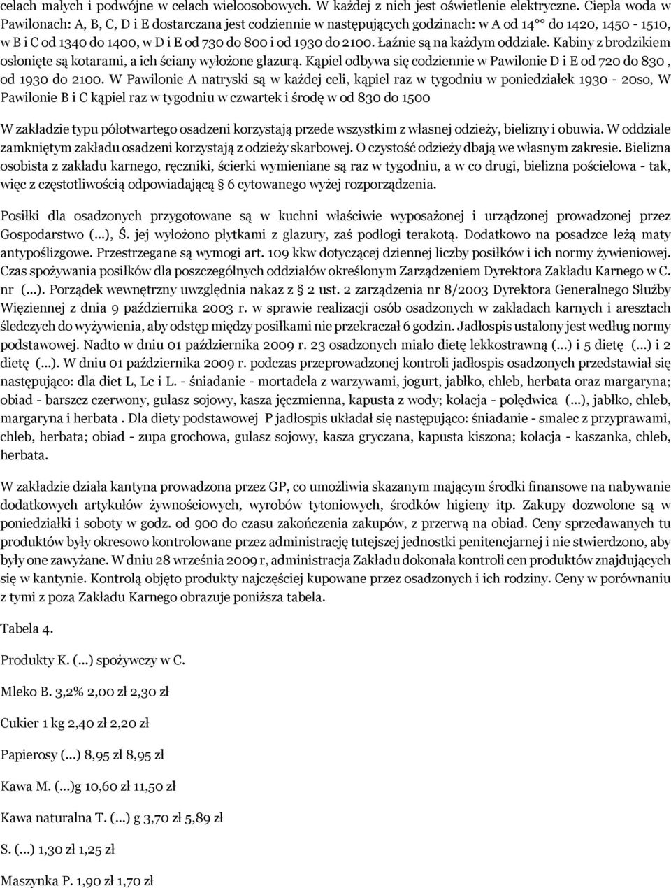 Łaźnie są na każdym oddziale. Kabiny z brodzikiem osłonięte są kotarami, a ich ściany wyłożone glazurą. Kąpiel odbywa się codziennie w Pawilonie D i E od 720 do 830, od 1930 do 2100.