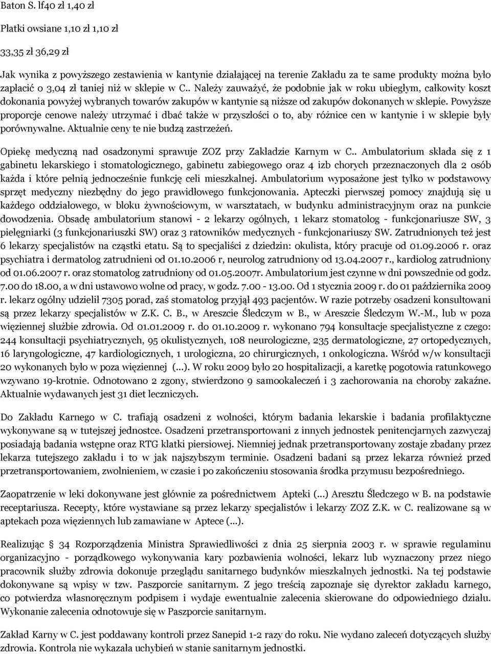 niż w sklepie w C.. Należy zauważyć, że podobnie jak w roku ubiegłym, całkowity koszt dokonania powyżej wybranych towarów zakupów w kantynie są niższe od zakupów dokonanych w sklepie.