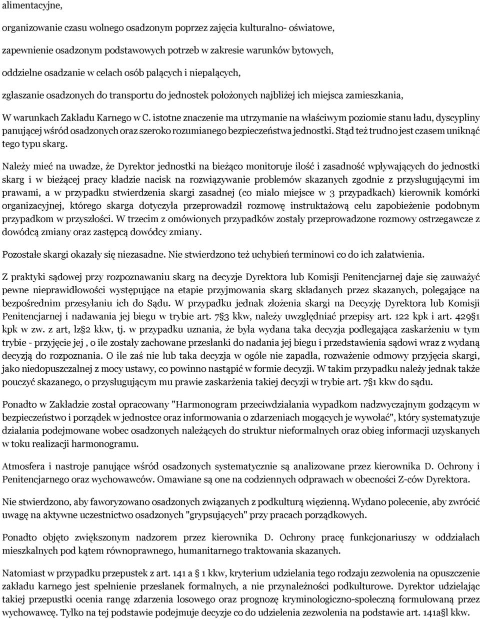 istotne znaczenie ma utrzymanie na właściwym poziomie stanu ładu, dyscypliny panującej wśród osadzonych oraz szeroko rozumianego bezpieczeństwa jednostki.