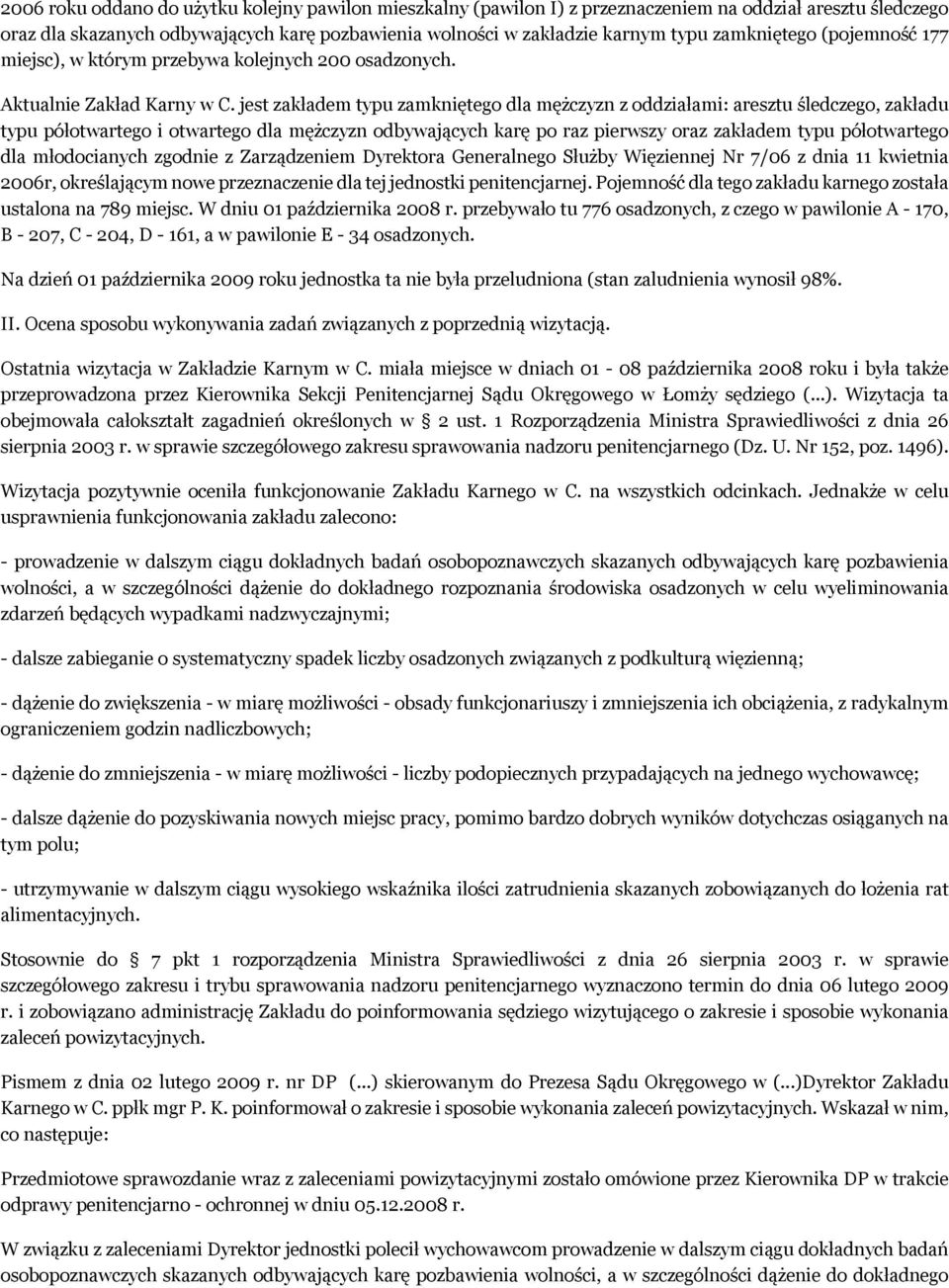 jest zakładem typu zamkniętego dla mężczyzn z oddziałami: aresztu śledczego, zakładu typu półotwartego i otwartego dla mężczyzn odbywających karę po raz pierwszy oraz zakładem typu półotwartego dla