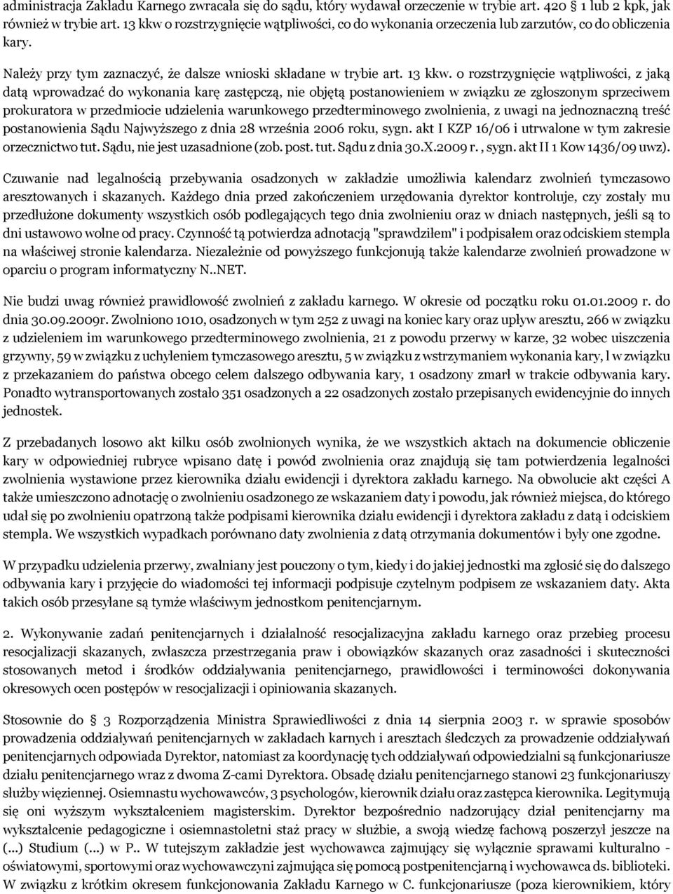 o rozstrzygnięcie wątpliwości, z jaką datą wprowadzać do wykonania karę zastępczą, nie objętą postanowieniem w związku ze zgłoszonym sprzeciwem prokuratora w przedmiocie udzielenia warunkowego