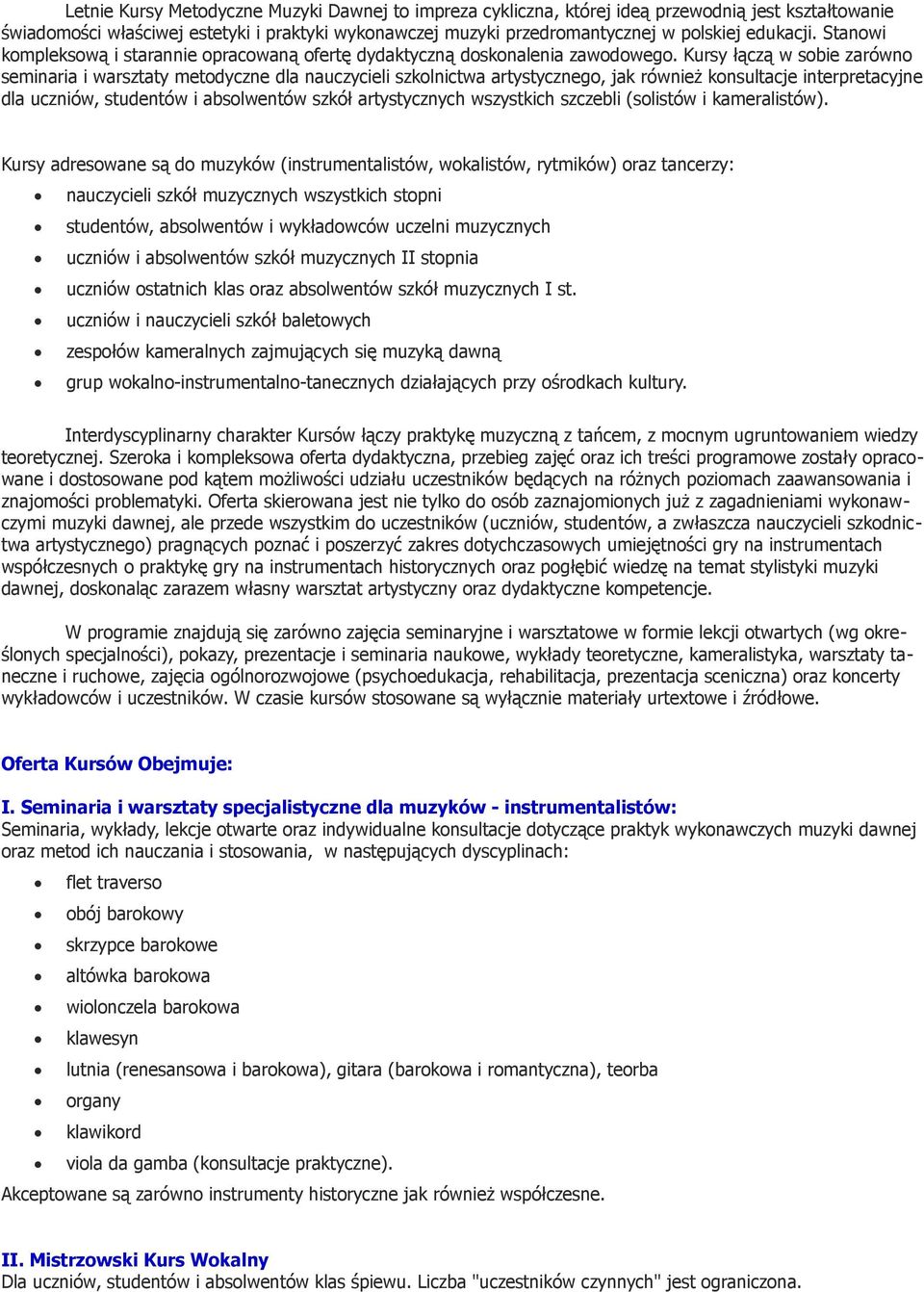Kursy łączą w sobie zarówno seminaria i warsztaty metodyczne dla nauczycieli szkolnictwa artystycznego, jak również konsultacje interpretacyjne dla uczniów, studentów i absolwentów szkół