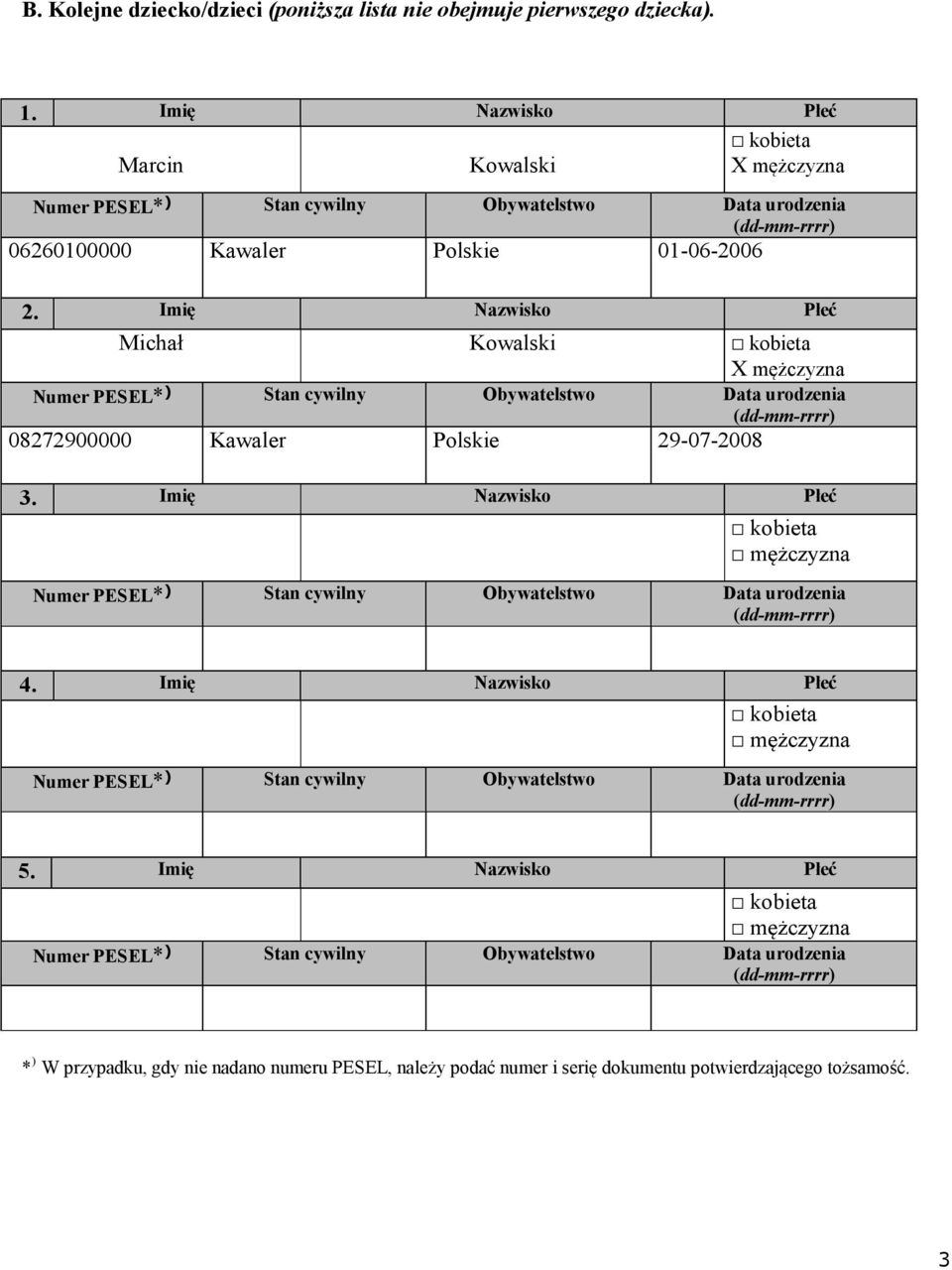 Imię Nazwisko Płeć Michał Kowalski kobieta X mężczyzna Numer PESEL* ) Stan cywilny Obywatelstwo Data urodzenia (dd-mm-rrrr) 08272900000 Kawaler Polskie 29-07-2008 3.