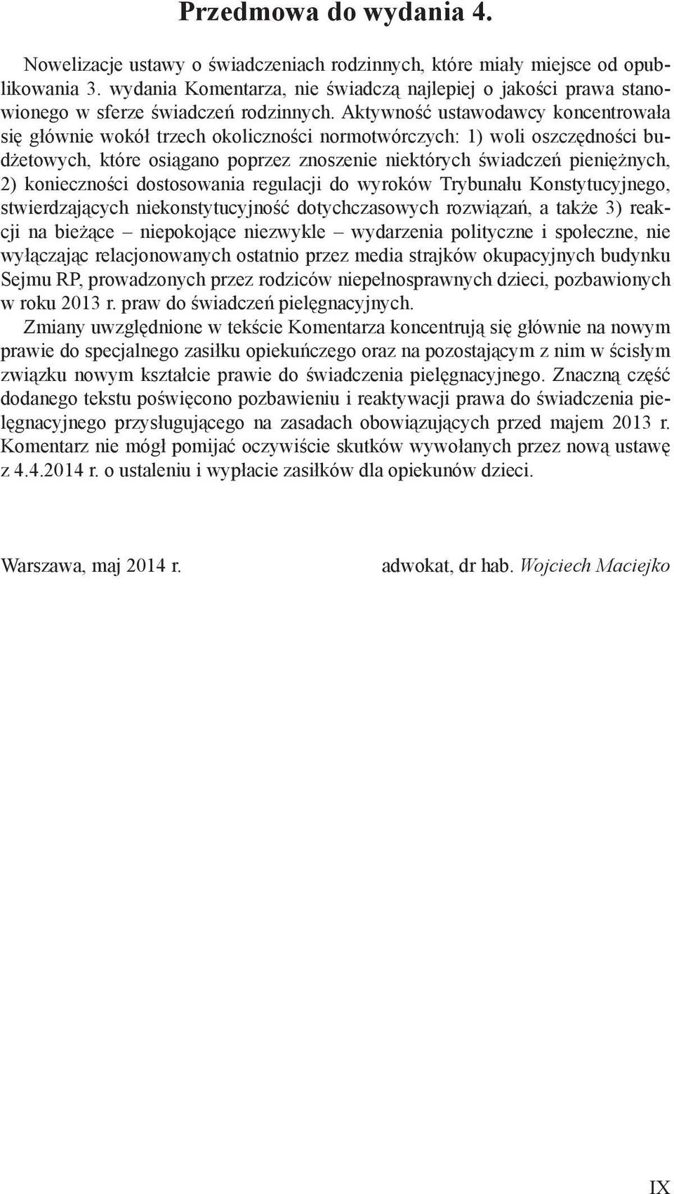 Aktywność ustawodawcy koncentrowała się głównie wokół trzech okoliczności normotwórczych: 1) woli oszczędności budżetowych, które osiągano poprzez znoszenie niektórych świadczeń pieniężnych, 2)