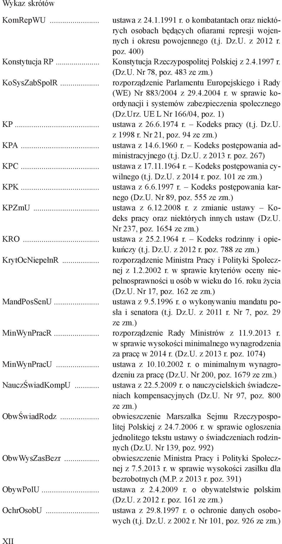 w sprawie koordynacji i systemów zabezpieczenia społecznego (Dz.Urz. UE L Nr 166/04, poz. 1) KP ustawa z 26.6.1974 r. Kodeks pracy (t.j. Dz.U. z 1998 r. Nr 21, poz. 94 KPA ustawa z 14.6.1960 r.